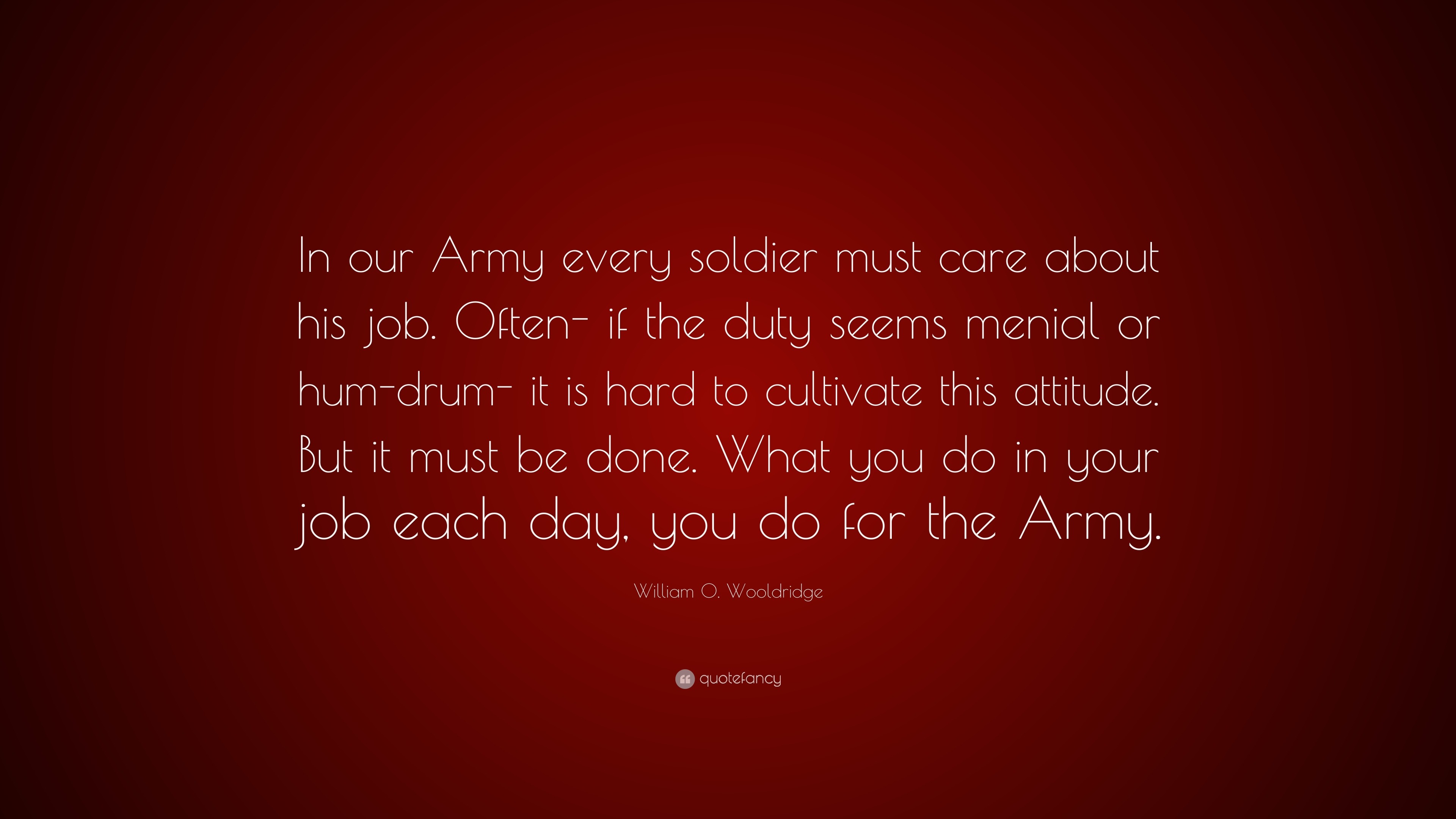 William O. Wooldridge Quote: “In our Army every soldier must care about ...