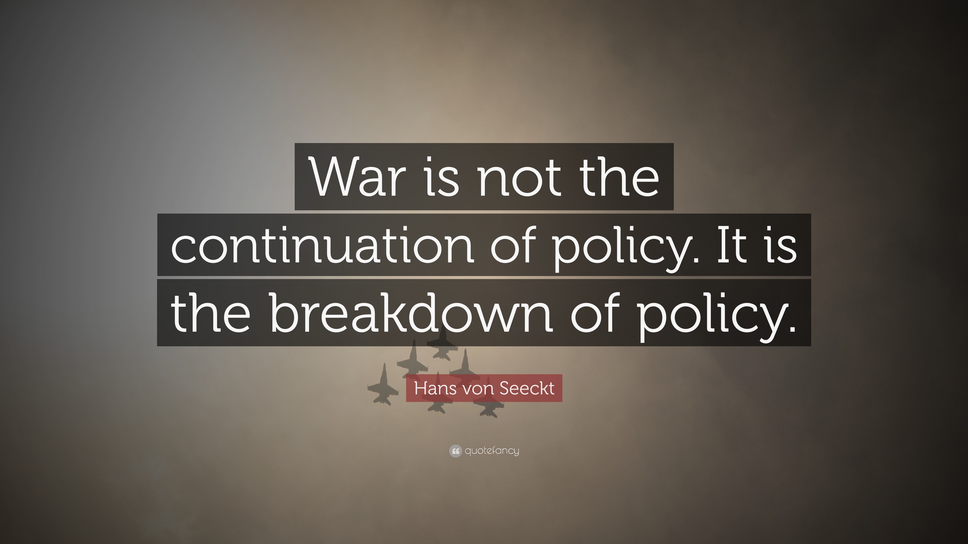 Hans von Seeckt Quote: “War is not the continuation of policy. It is ...