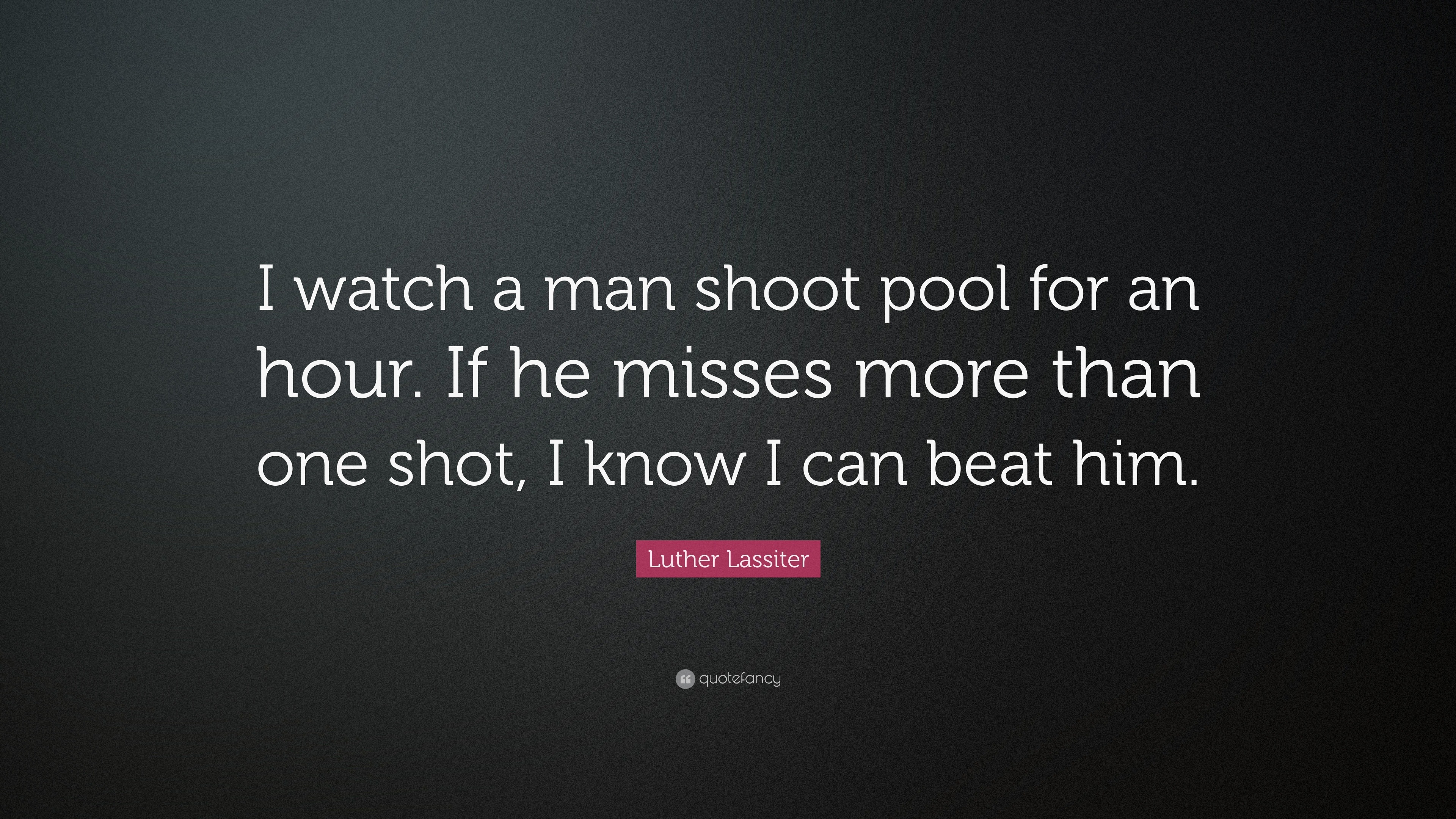 luther-lassiter-quote-i-watch-a-man-shoot-pool-for-an-hour-if-he