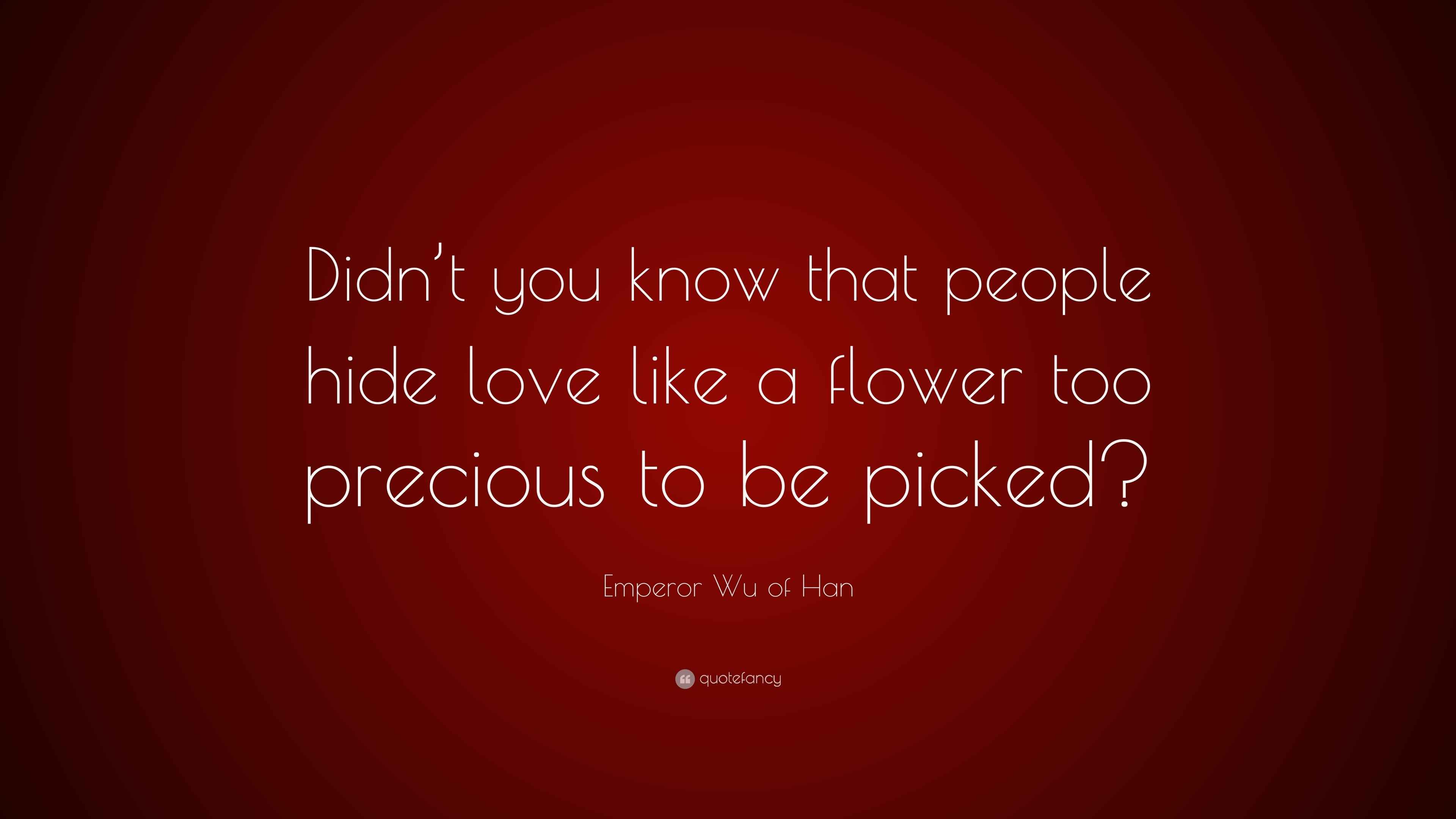 Emperor Wu of Han Quote “Didn’t you know that people hide love like a