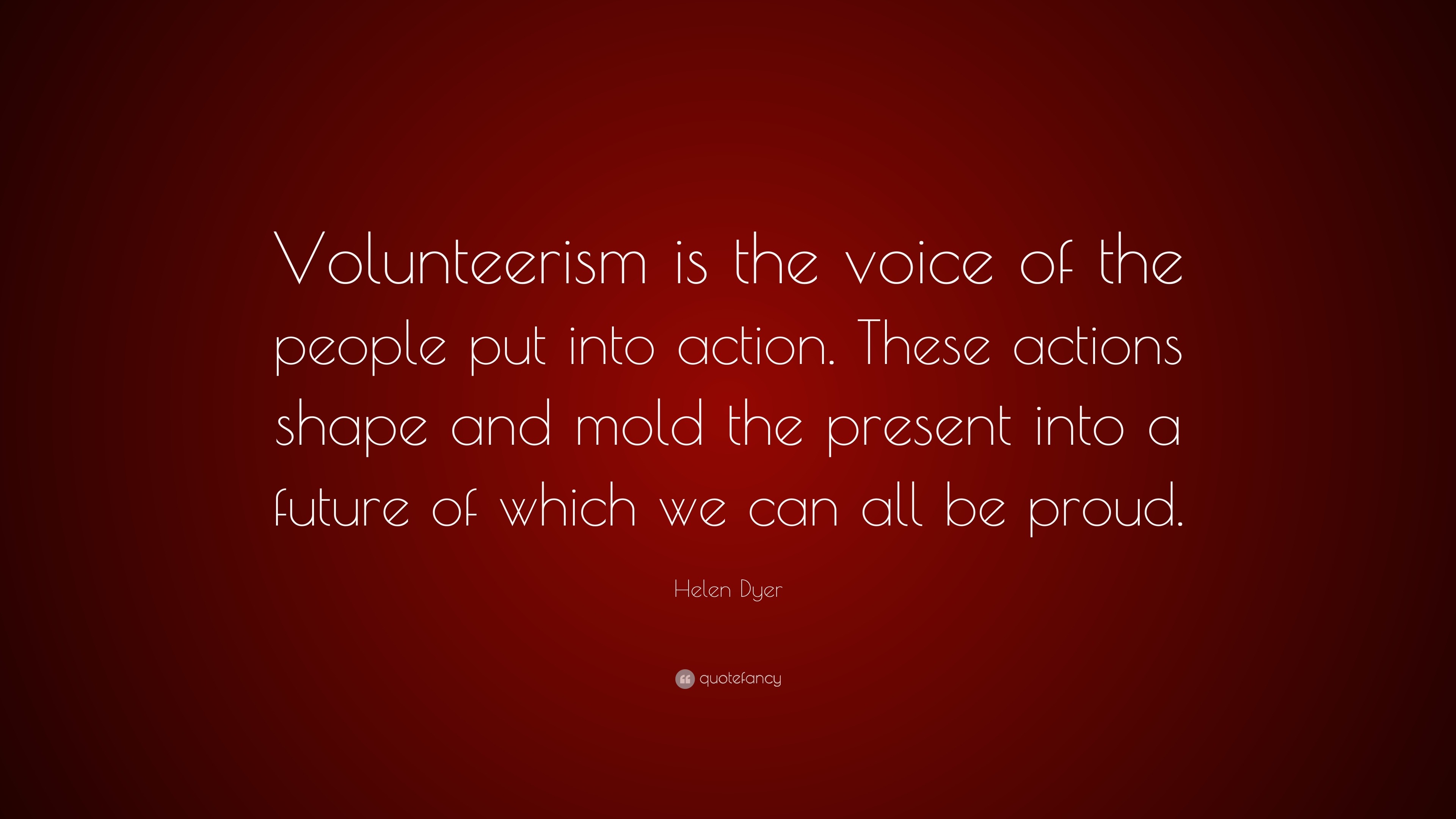Helen Dyer Quote “Volunteerism is the voice of the people