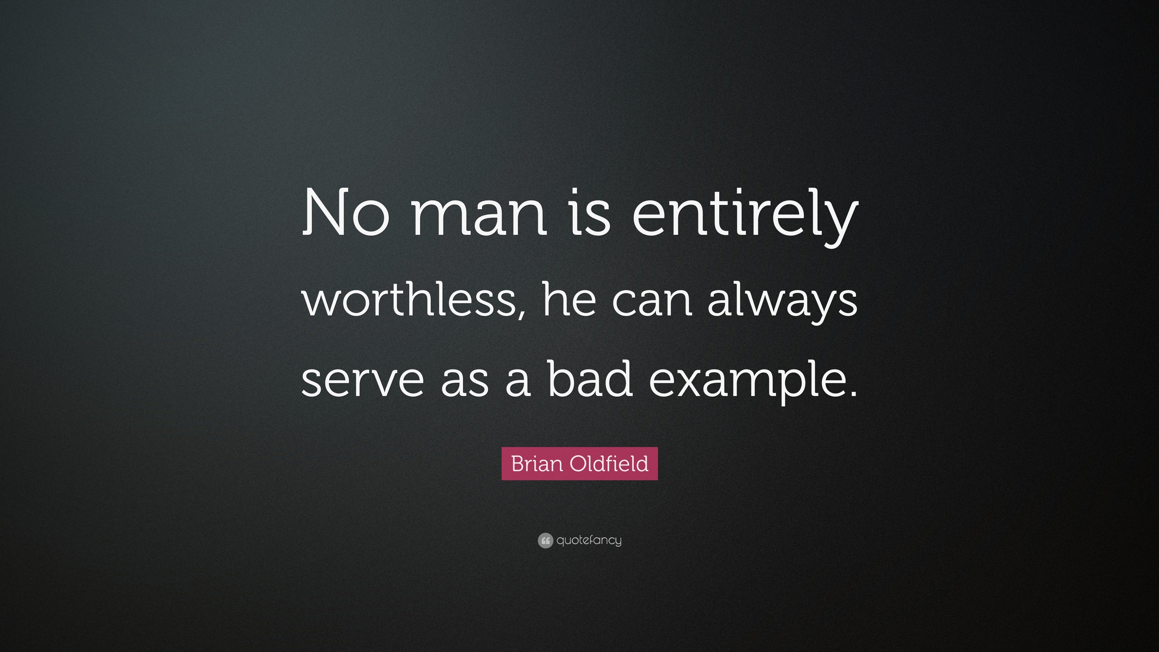 Brian Oldfield Quote: “No man is entirely worthless, he can always ...