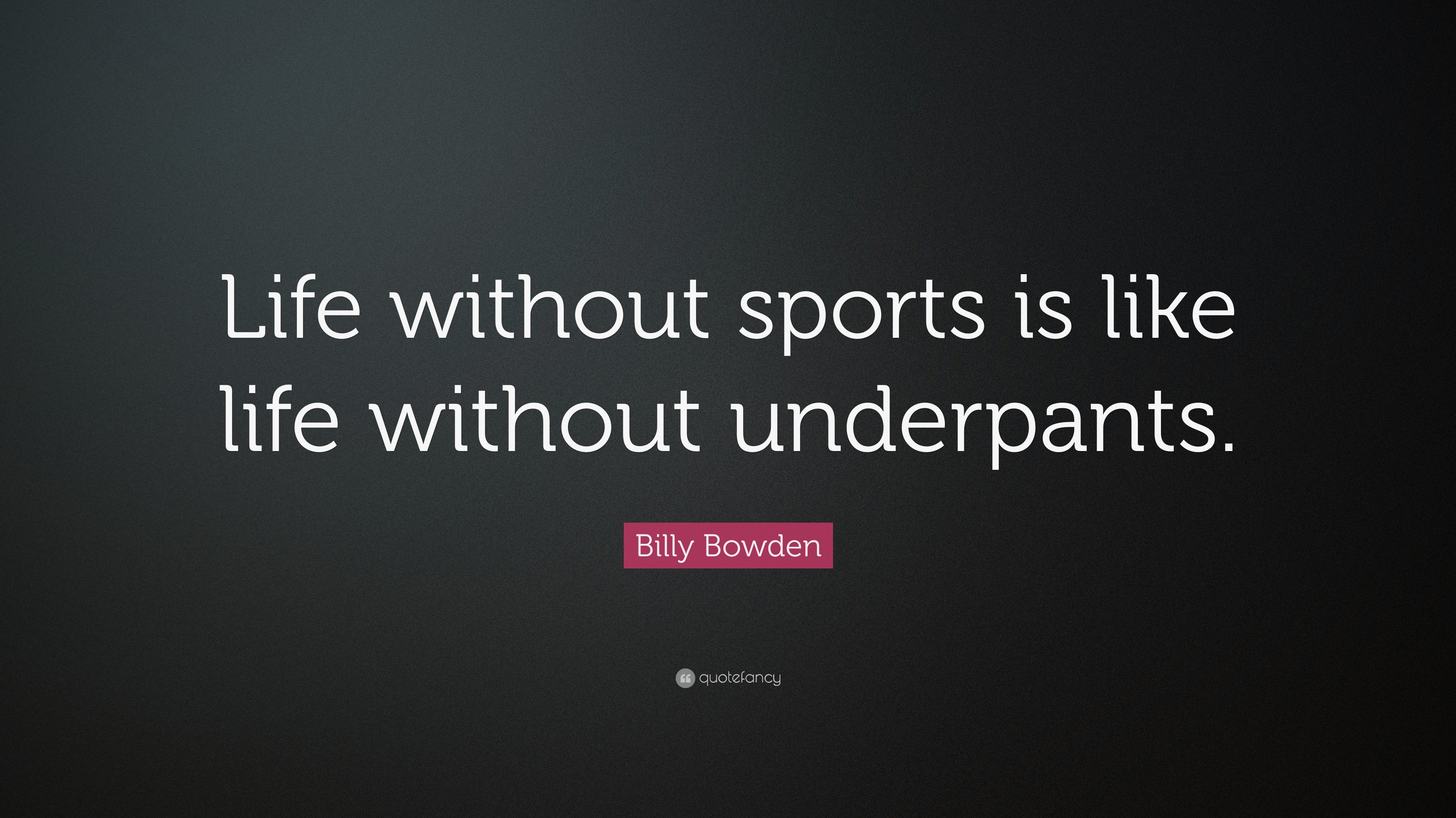 Billy Bowden Quote “Life without sports is like life without underpants ”