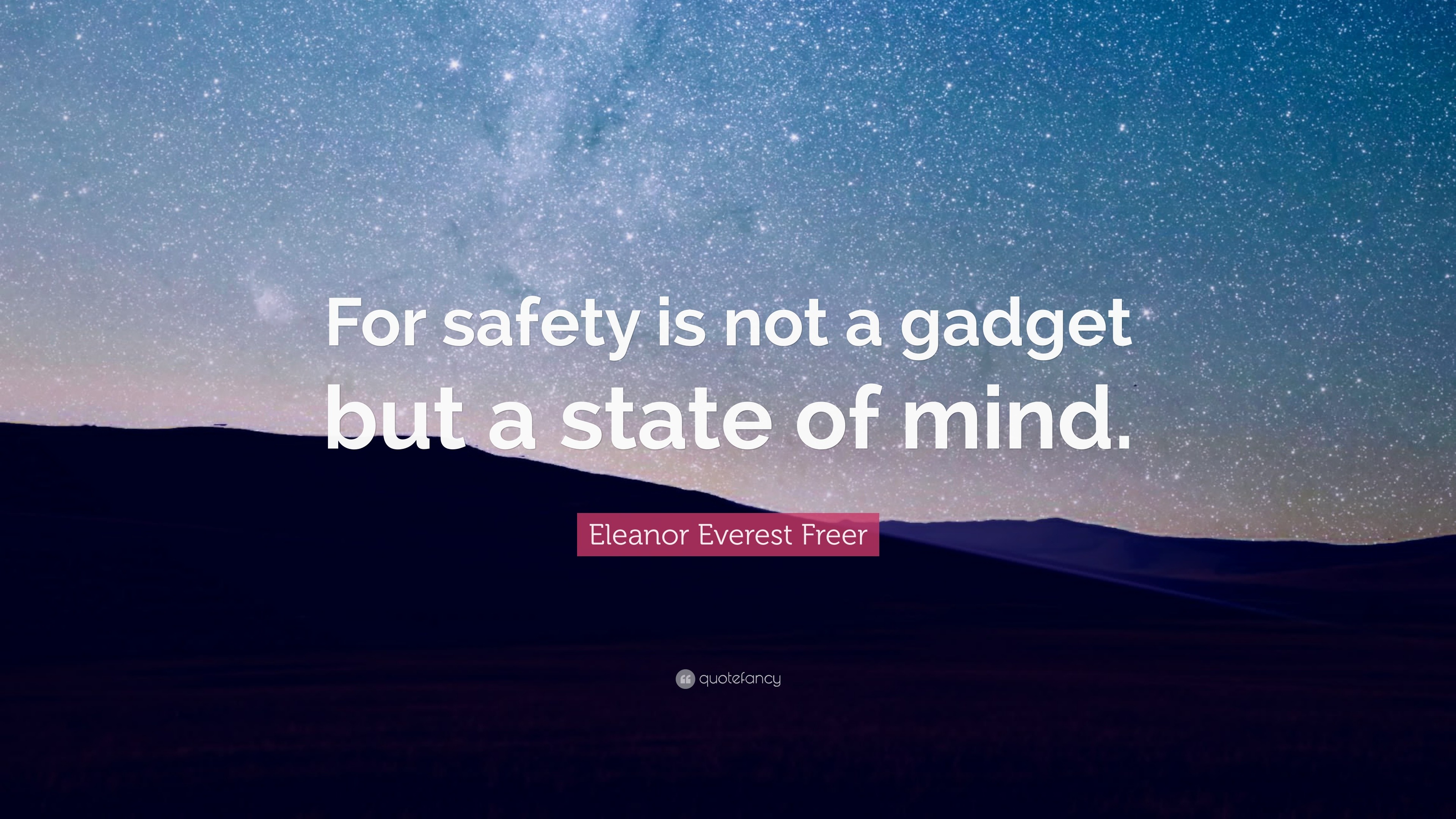 Eleanor Everest Freer Quote: “For safety is not a gadget but a state of ...