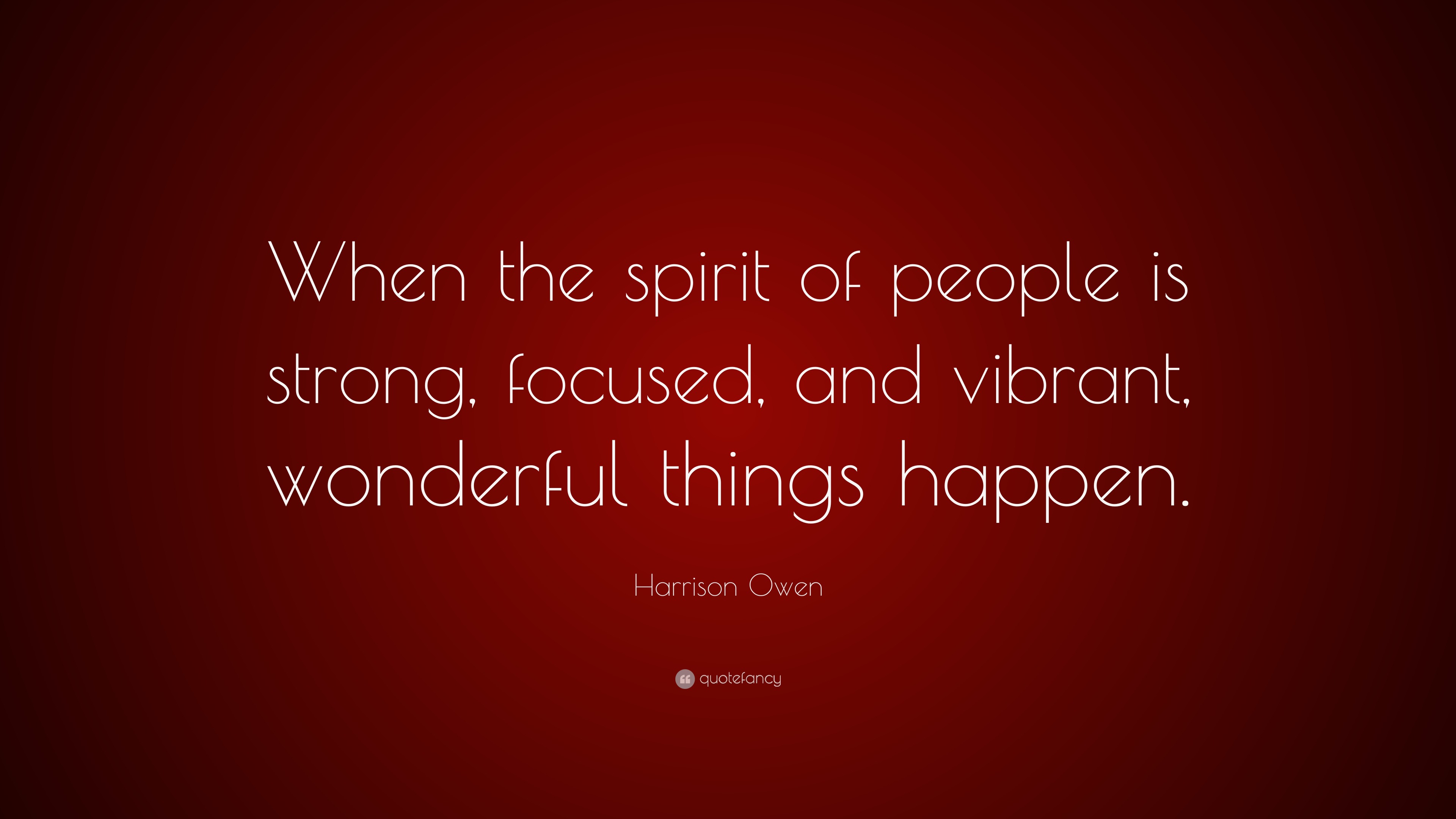 Harrison Owen Quote: “When the spirit of people is strong focused and