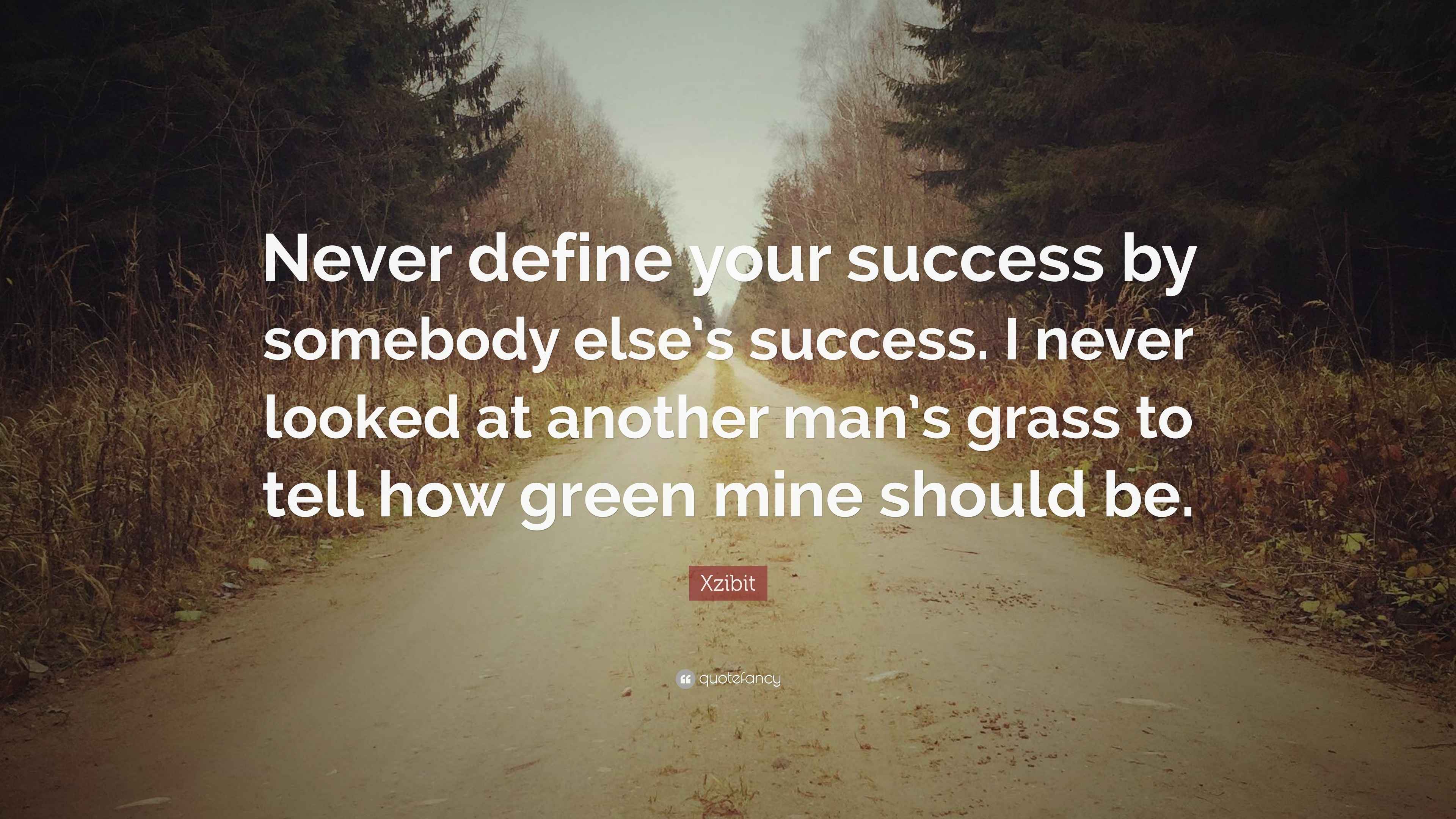 Xzibit Quote “Never define your success by somebody else’s success. I