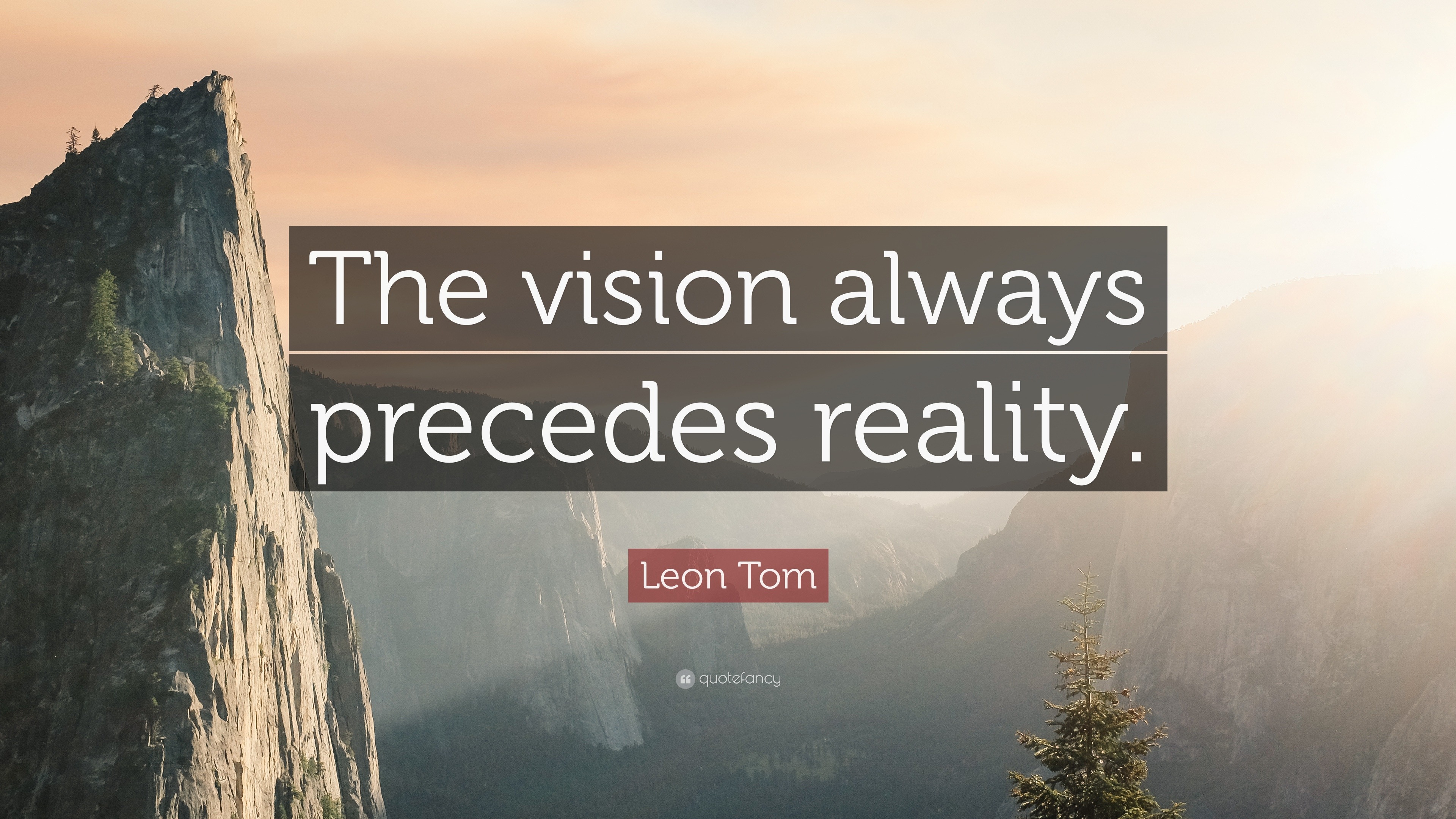 Leon Tom Quote: “The vision always precedes reality.”