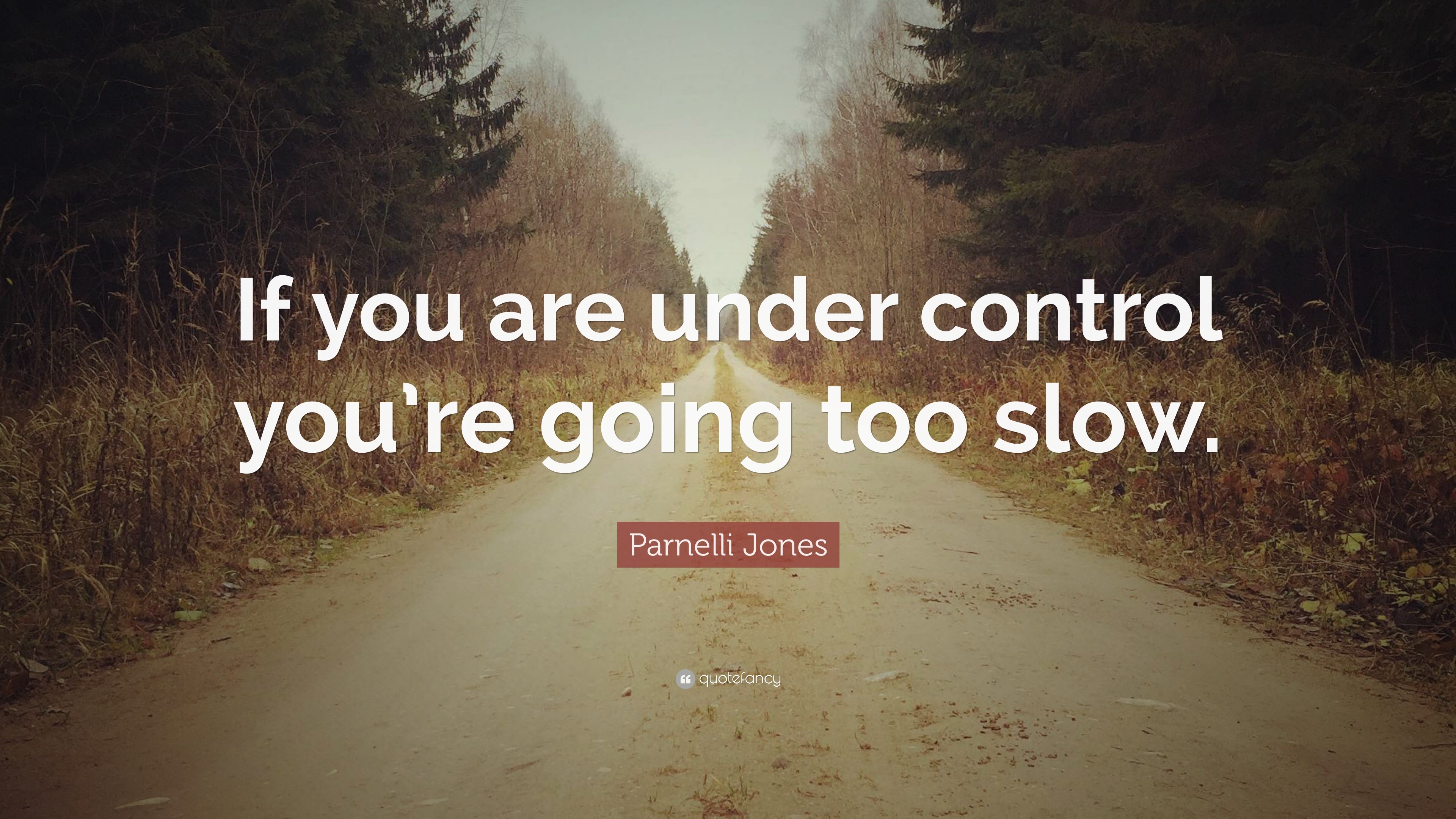 Parnelli Jones Quote: “If you are under control you’re going too slow.”
