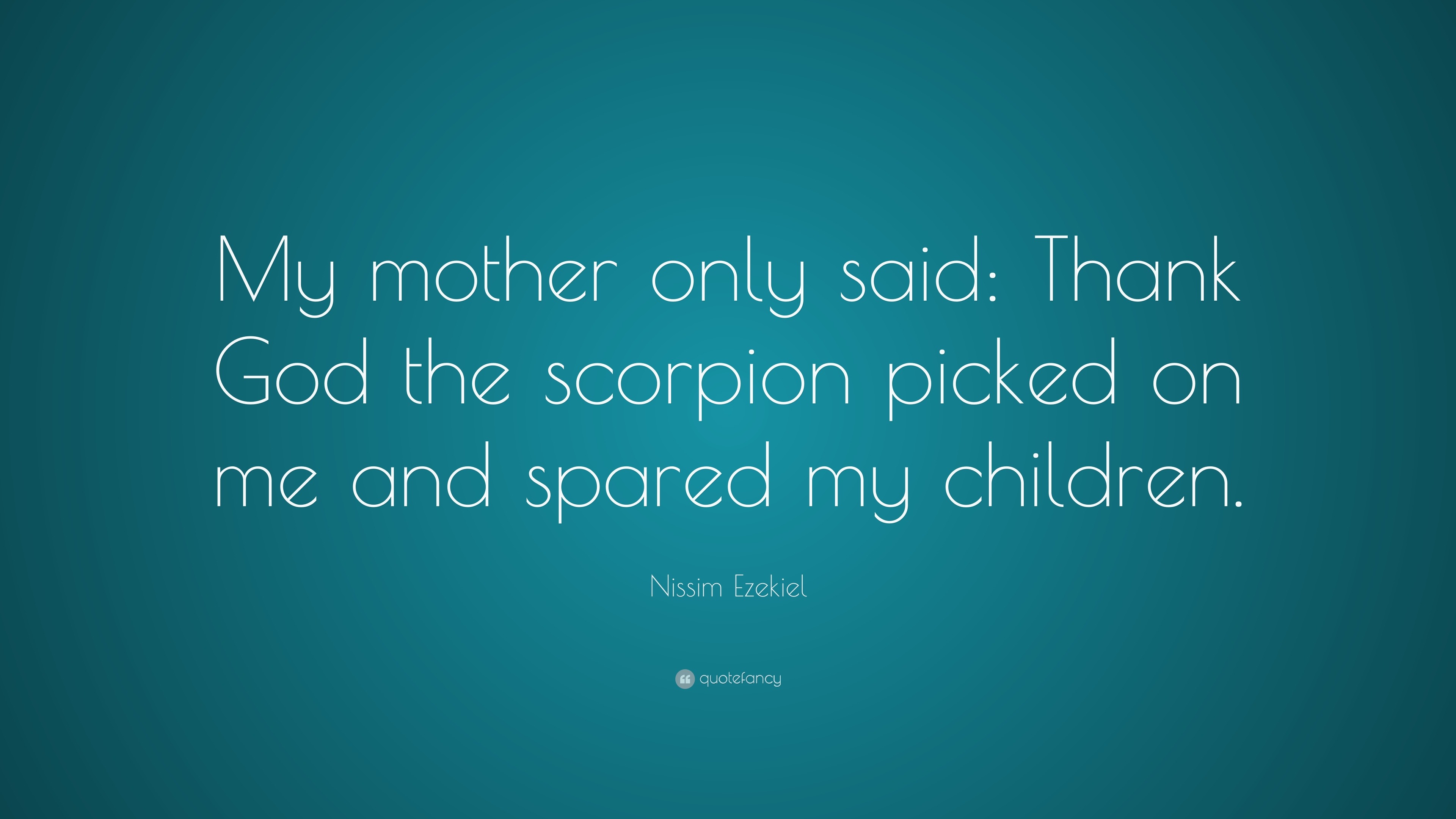 Nissim Ezekiel Quote “My mother only said Thank God the scorpion picked on