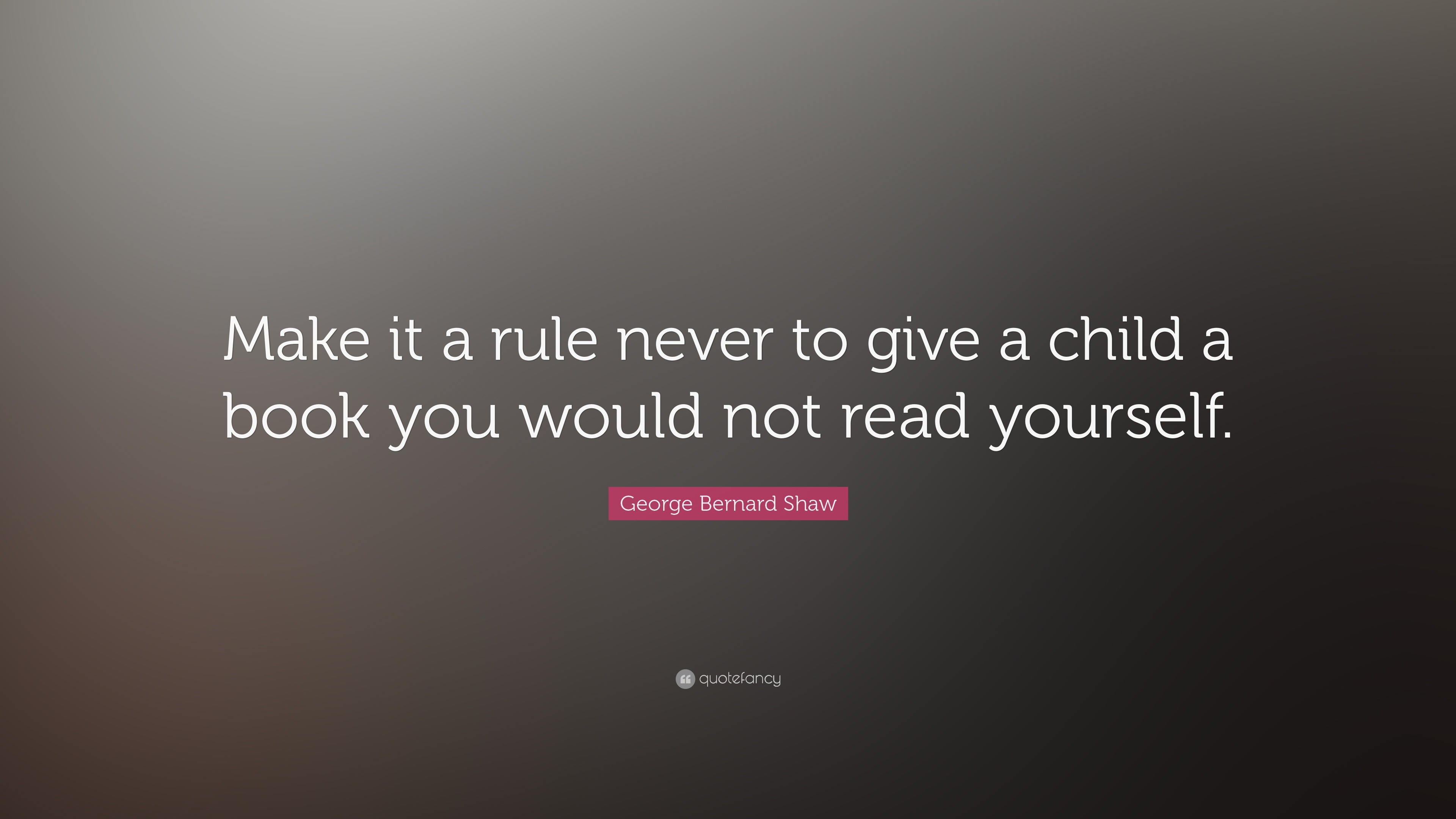 George Bernard Shaw Quote: “Make it a rule never to give a child a book ...