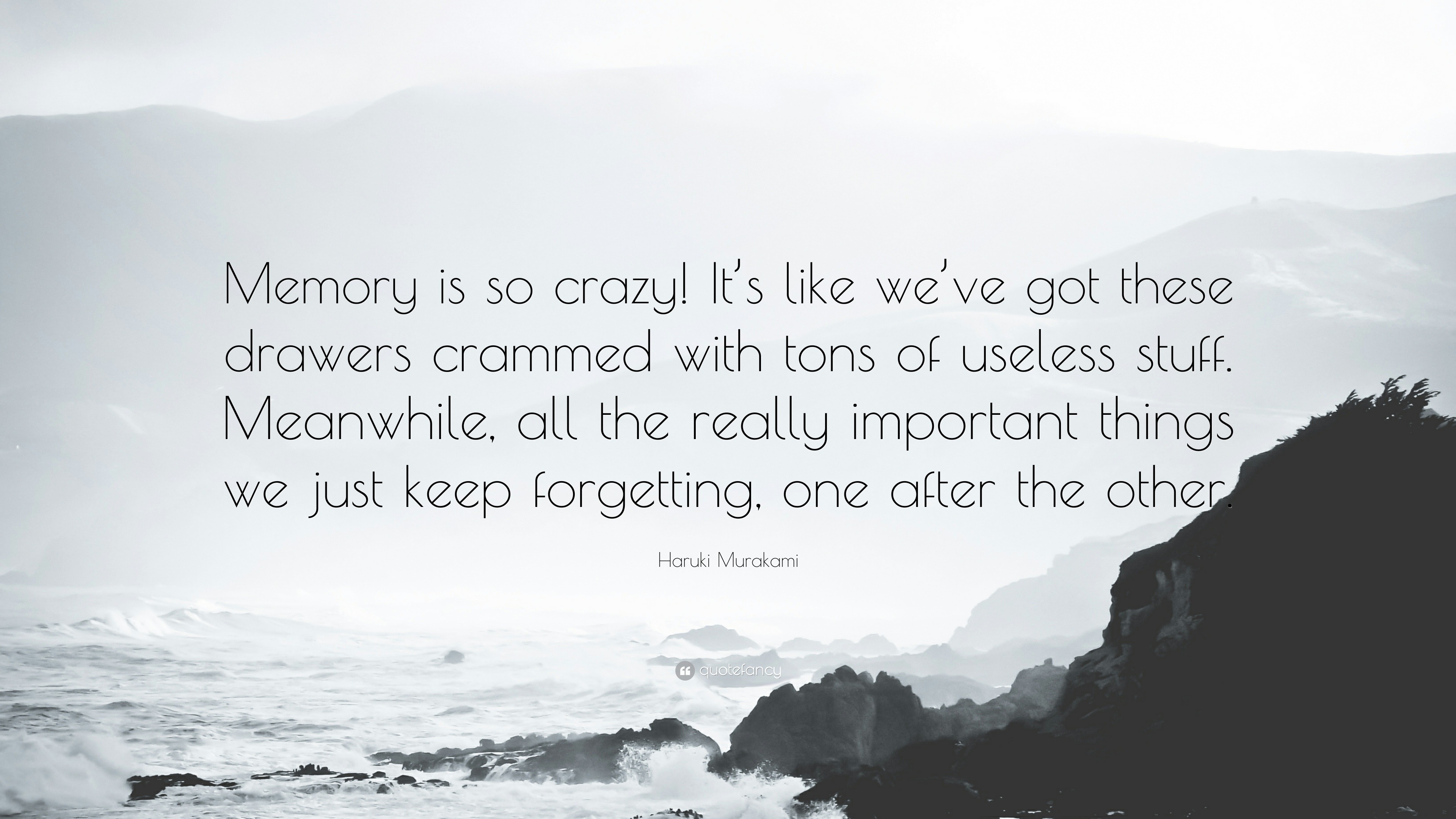 Haruki Murakami Quote: “Memory is so crazy! It's like we've got these  drawers crammed with tons of useless stuff. Meanwhile, all the really  impo...”