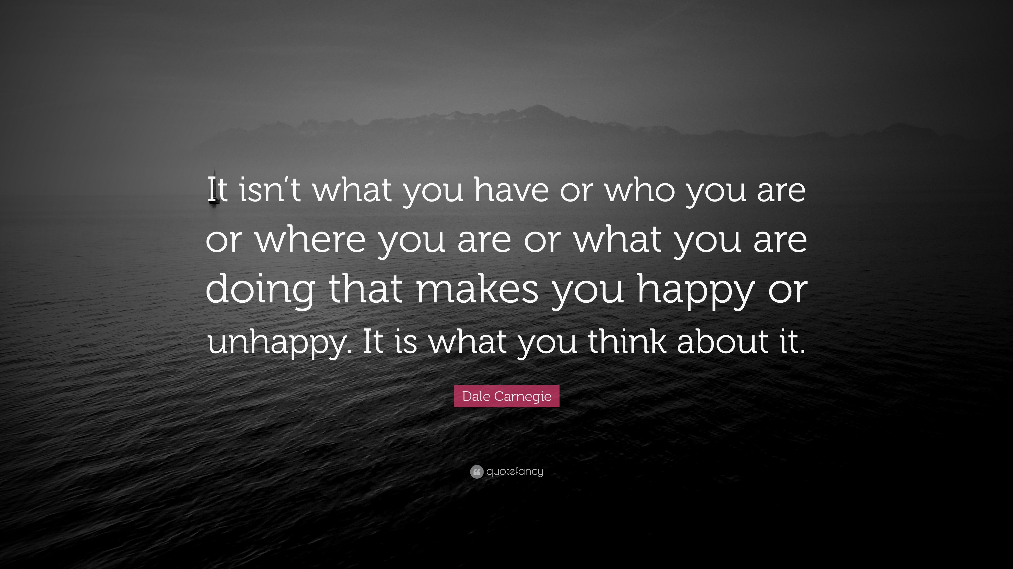 Dale Carnegie Quote: “It isn’t what you have or who you are or where ...