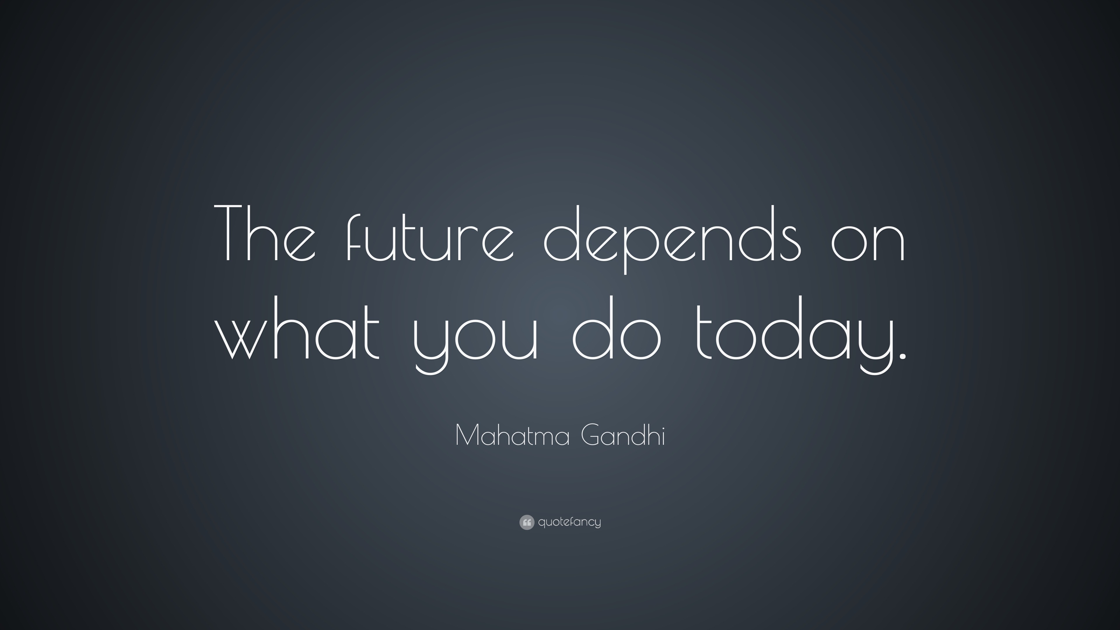 Mahatma Gandhi Quote: “The future depends on what you do today.”