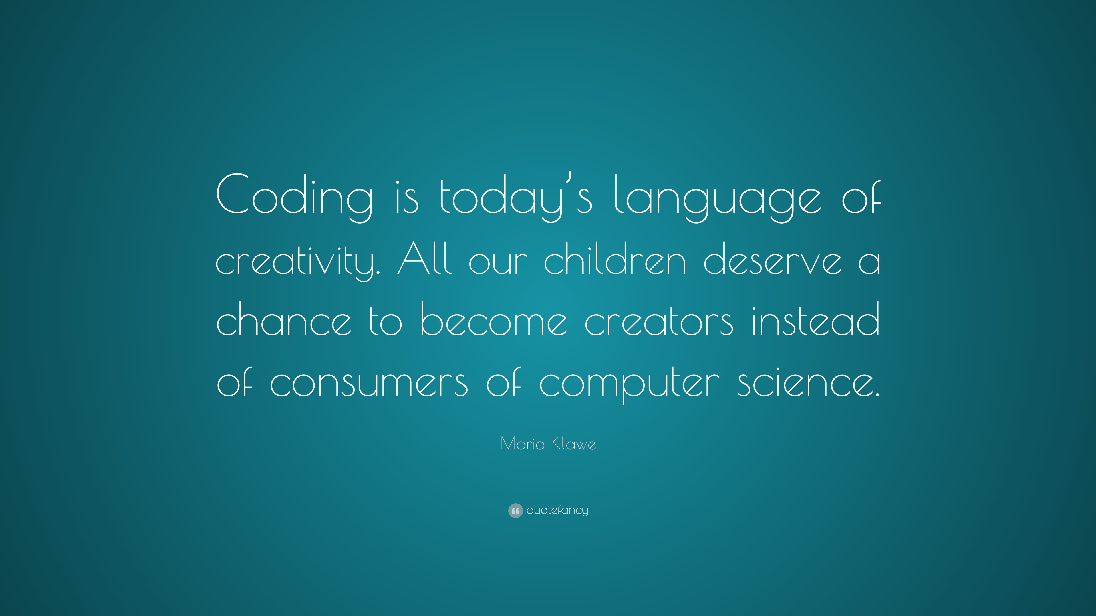 Maria Klawe Quote Coding Is Today s Language Of Creativity All Our 