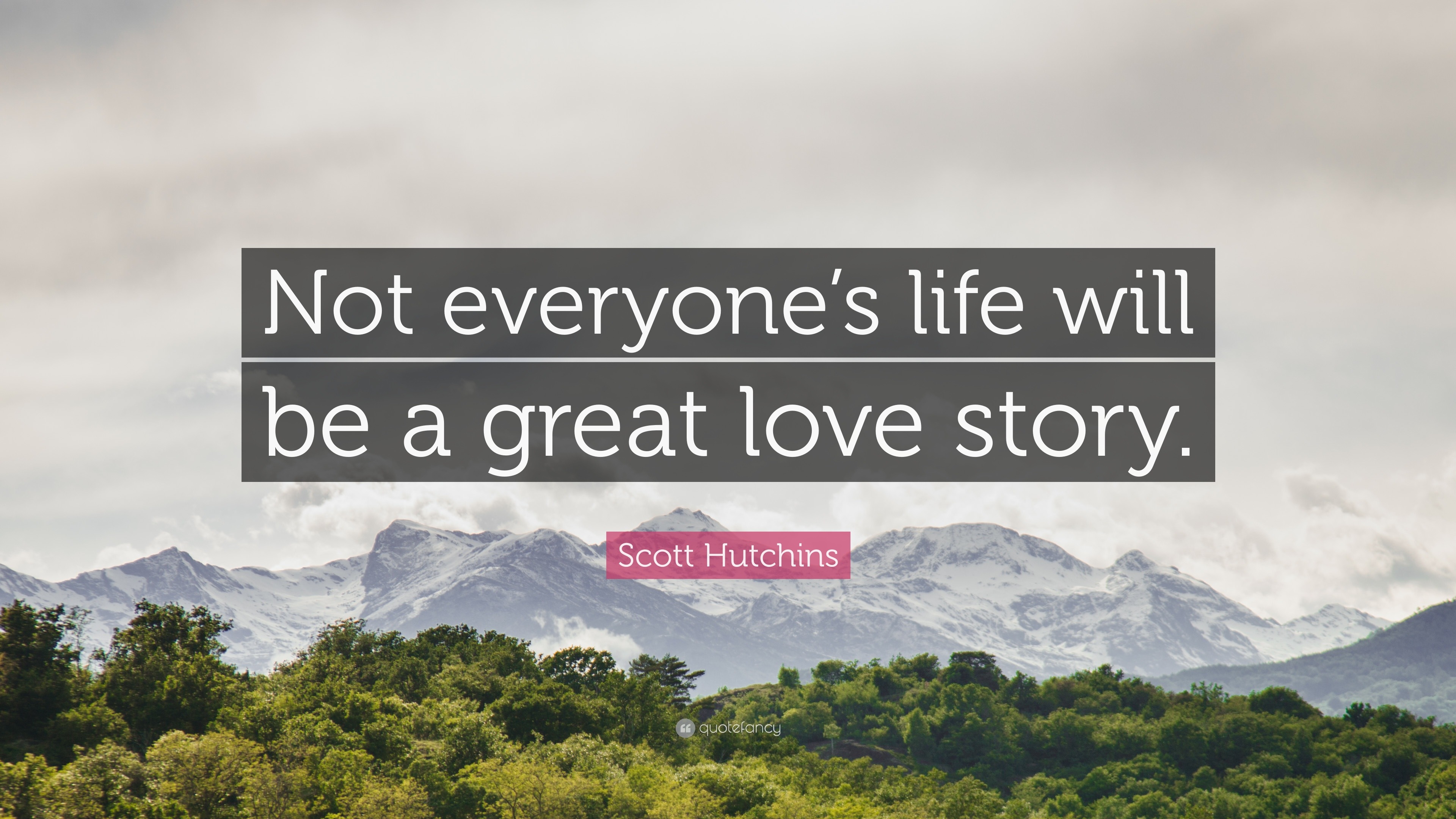 Scott Hutchins Quote “Not everyone s life will be a great love story ”