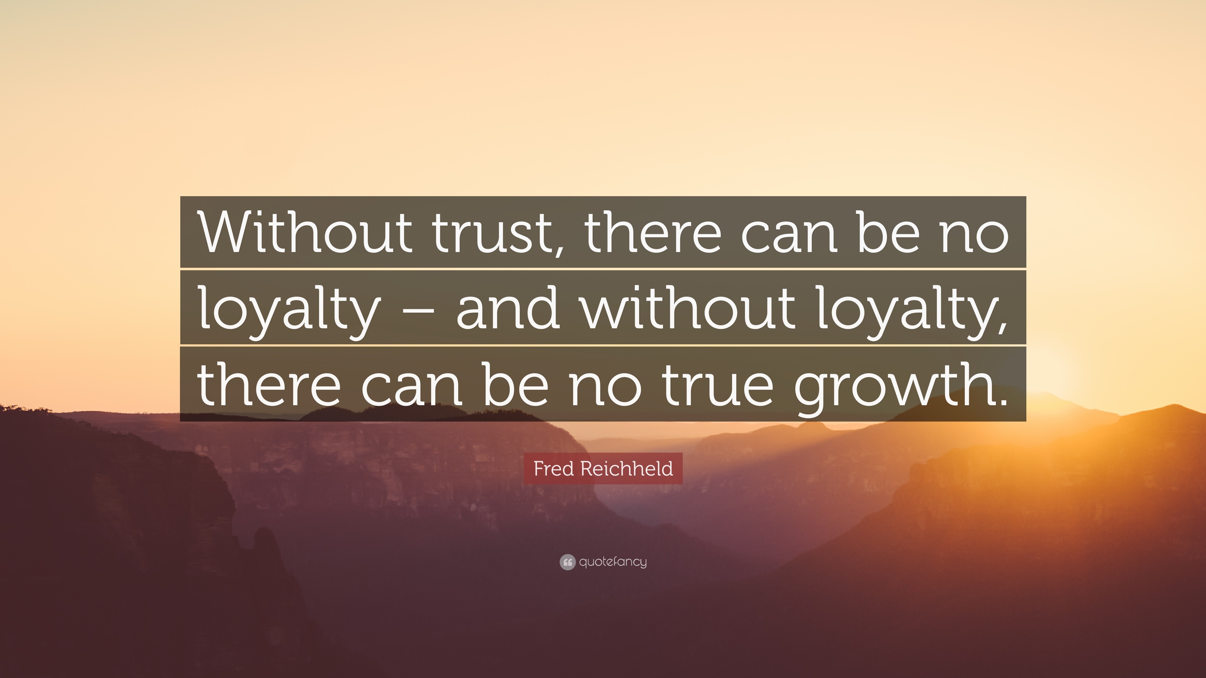 Fred Reichheld Quote: “Without trust, there can be no loyalty – and ...