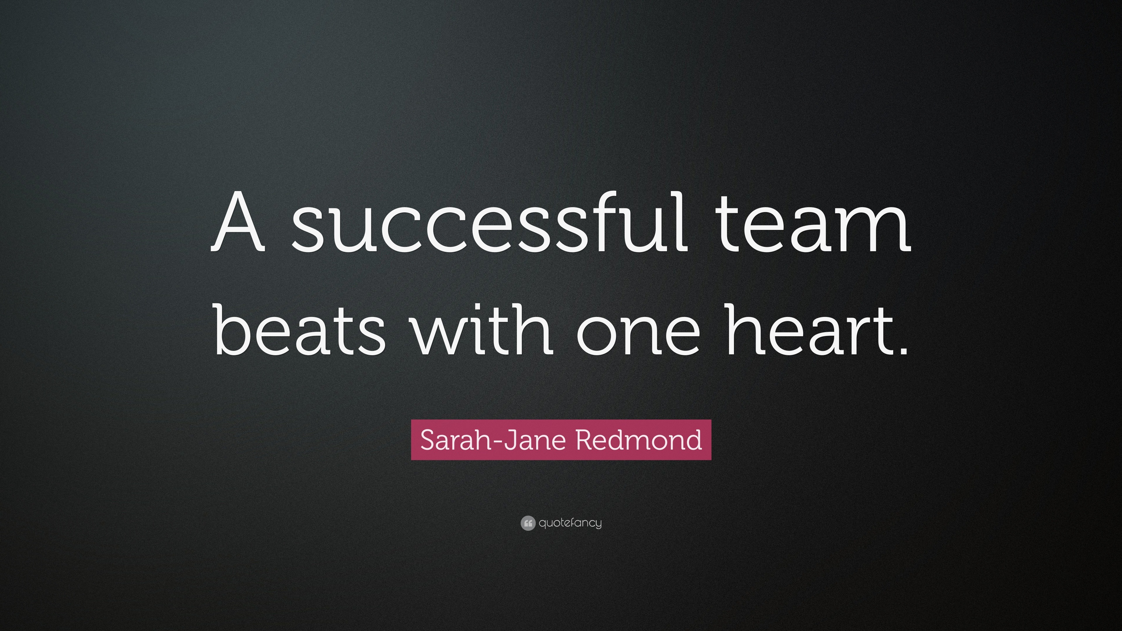 Byg op hjemmehørende mund Sarah-Jane Redmond Quote: “A successful team beats with one heart.”
