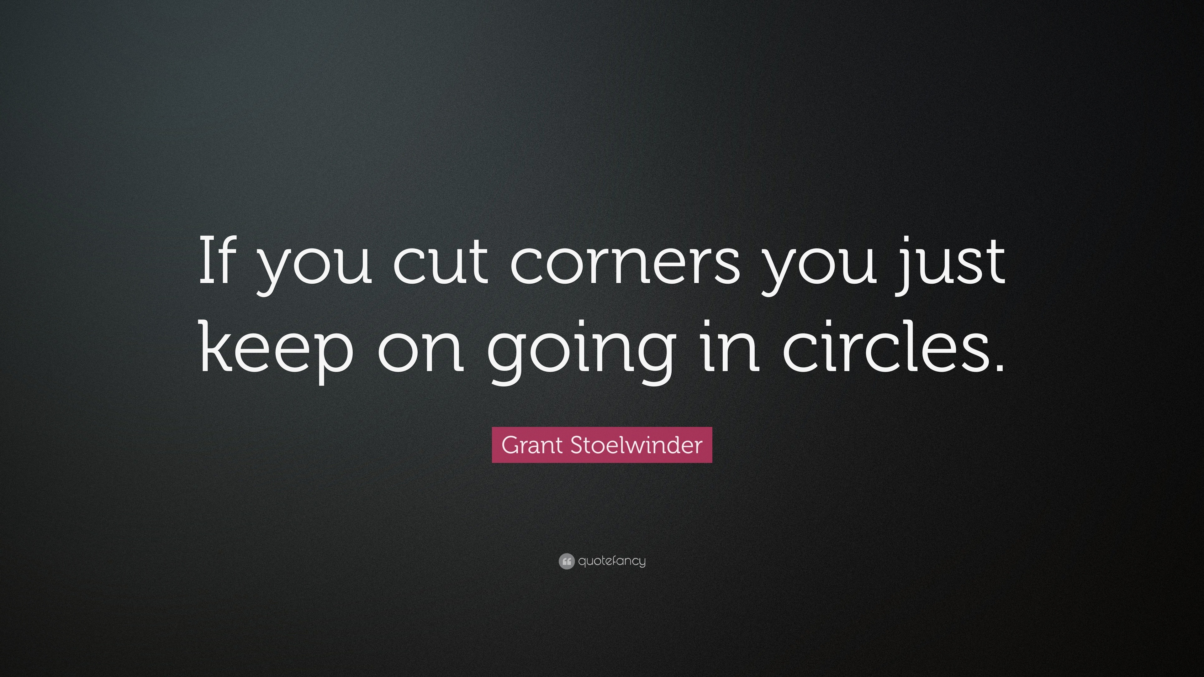 Grant Stoelwinder Quote: “If you cut corners you just keep on going in