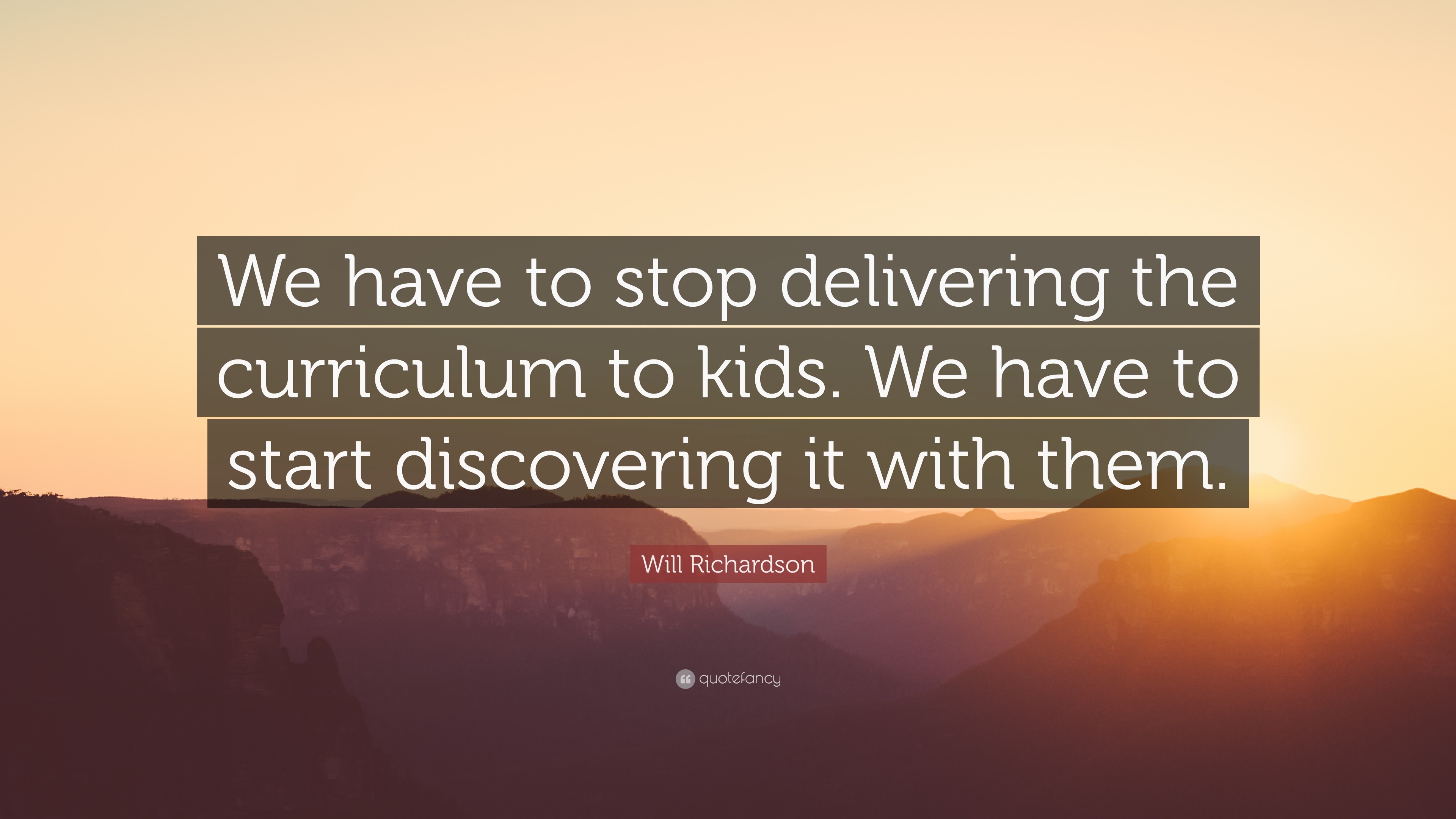 Will Richardson Quote: “We have to stop delivering the curriculum to ...