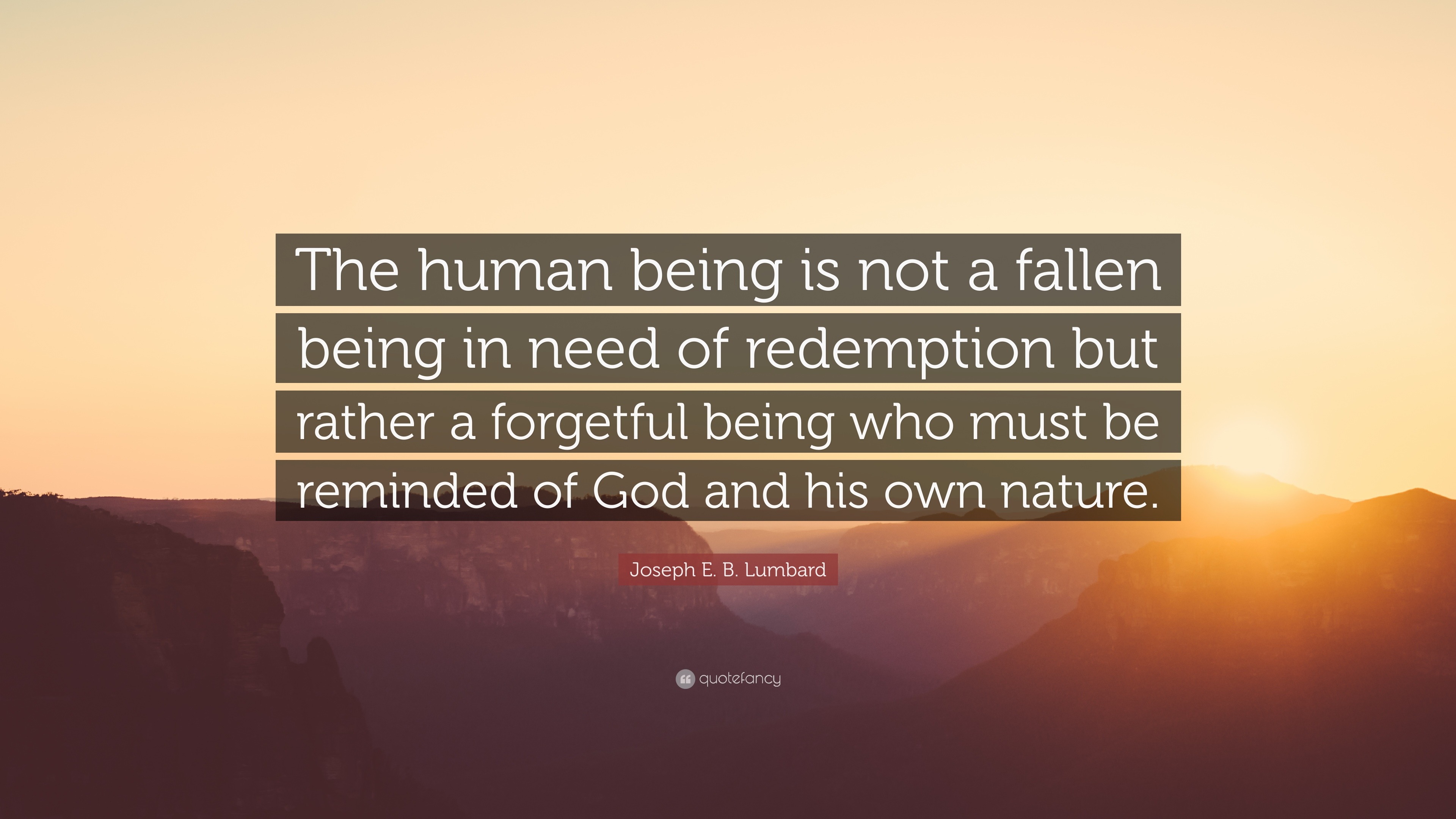 Joseph E. B. Lumbard Quote: “The human being is not a fallen being in ...