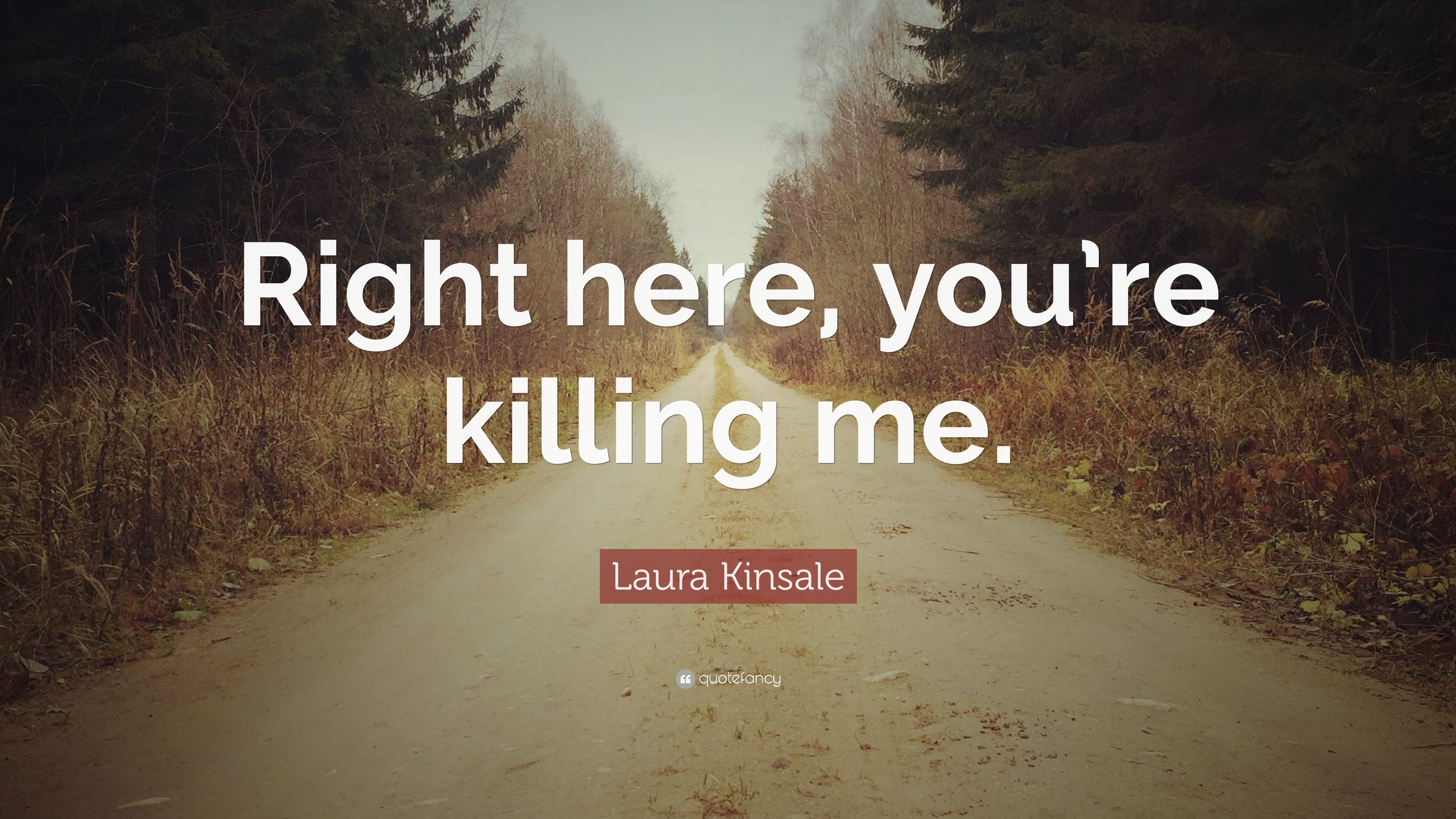Laura Kinsale Quote Right Here You Re Killing Me 7 Wallpapers Quotefancy