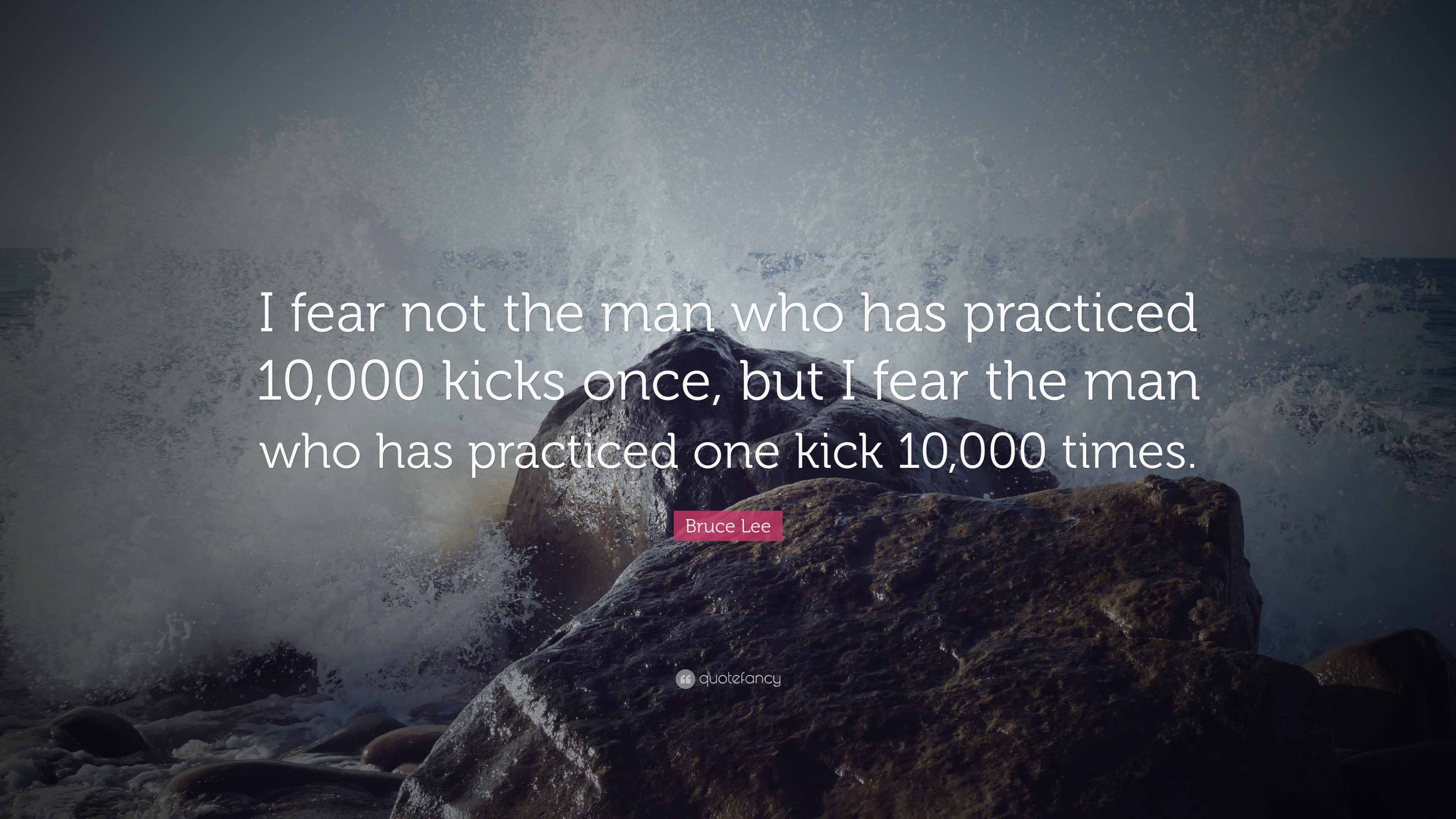 Bruce Lee Quote I Fear Not The Man Who Has Practiced Kicks Once But I Fear The Man Who