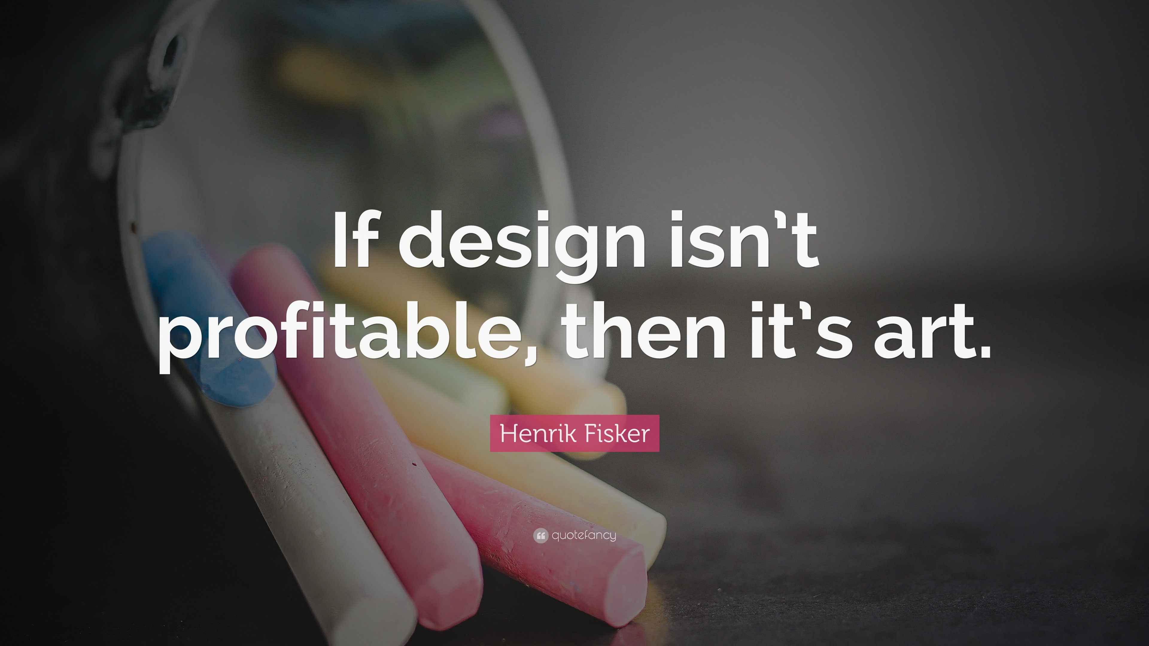Henrik Fisker Quote “If design isn’t profitable, then it’s art.”