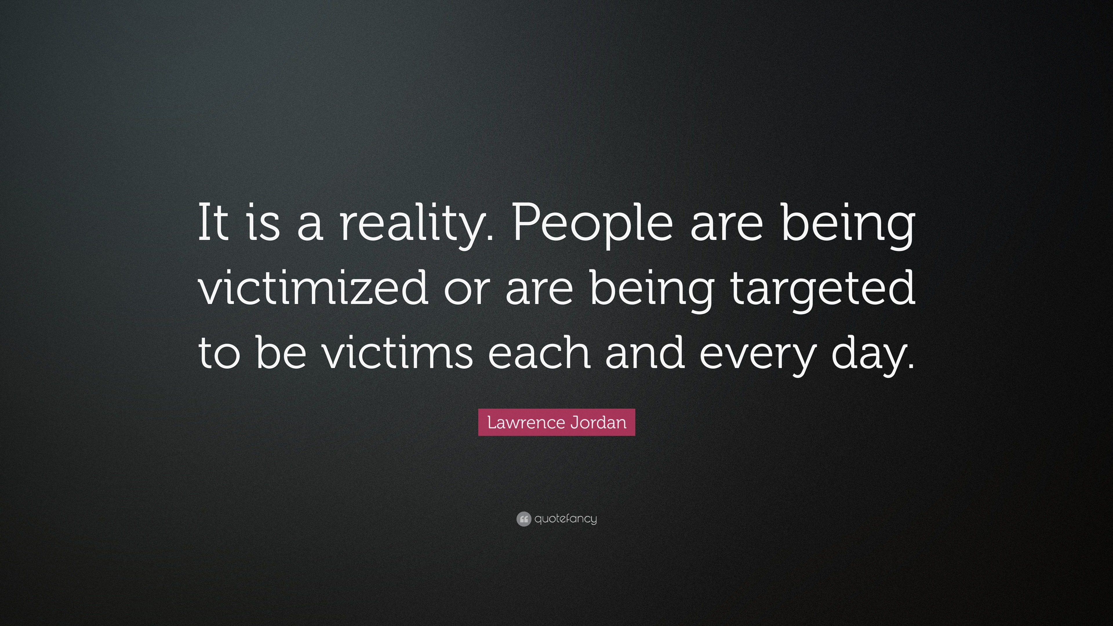 Lawrence Jordan Quote: “It is a reality. People are being victimized or ...