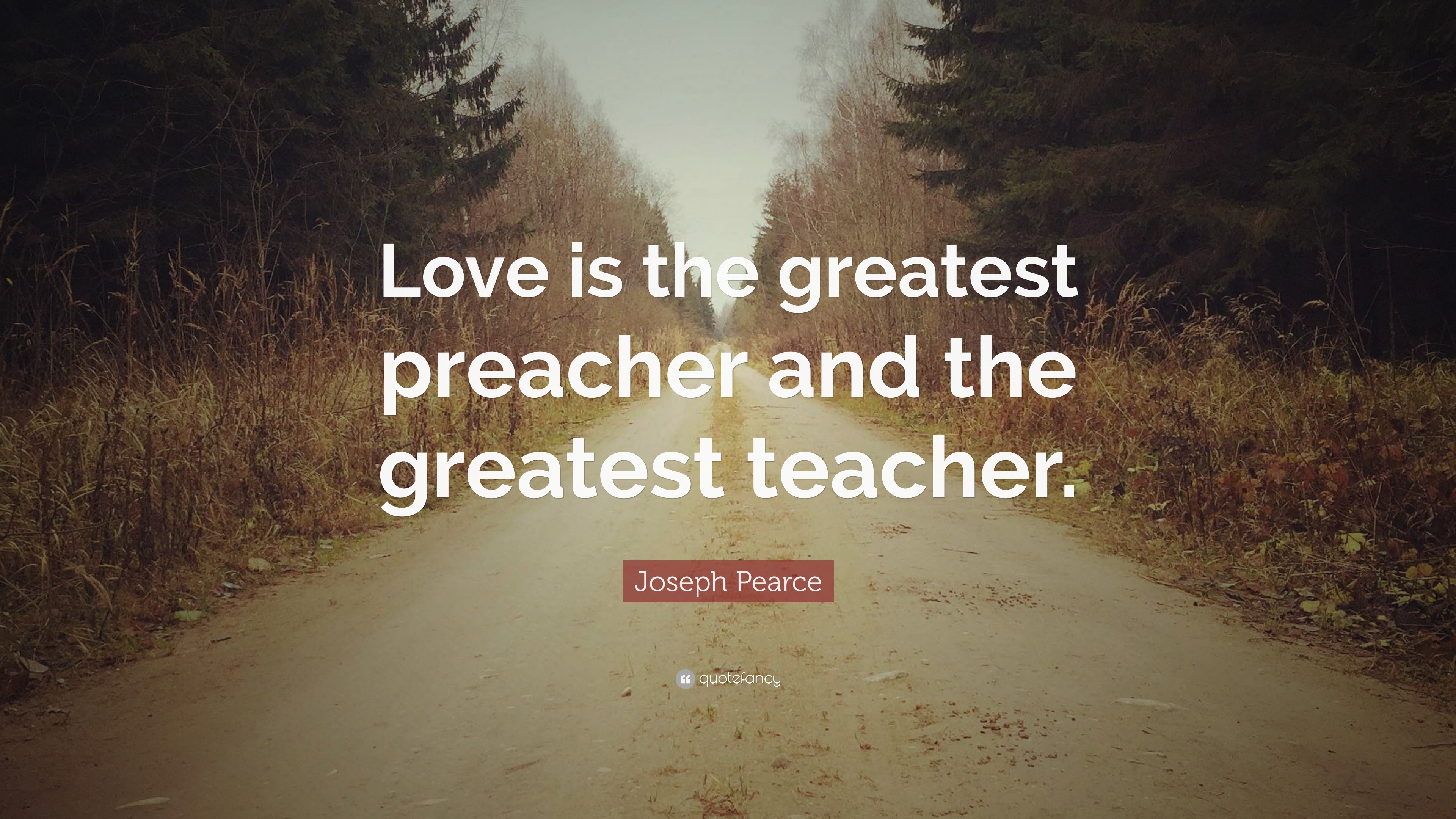 Joseph Pearce Quote: “Love is the greatest preacher and the greatest ...