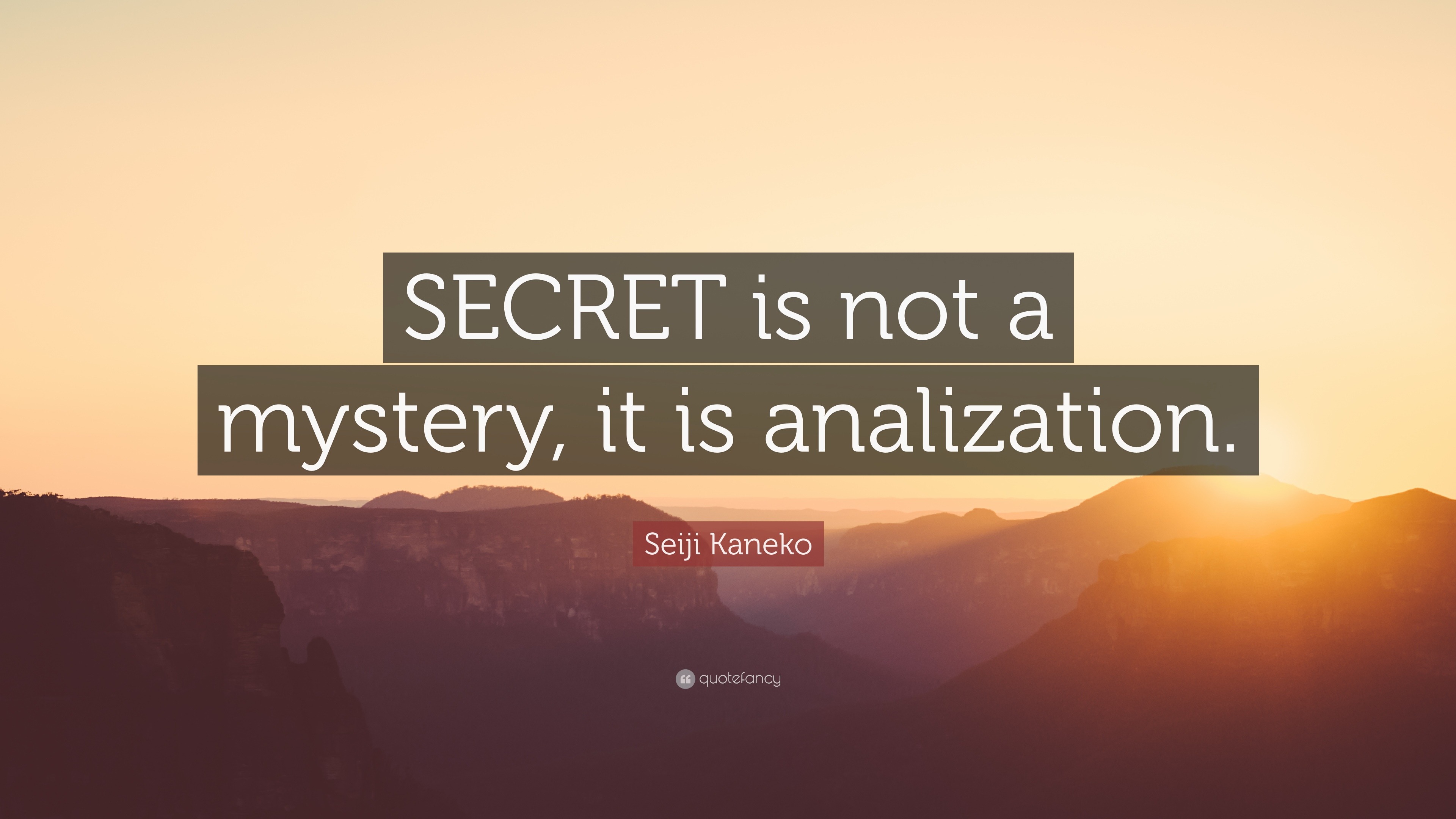 Seiji Kaneko Quote: “SECRET is not a mystery, it is analization.”