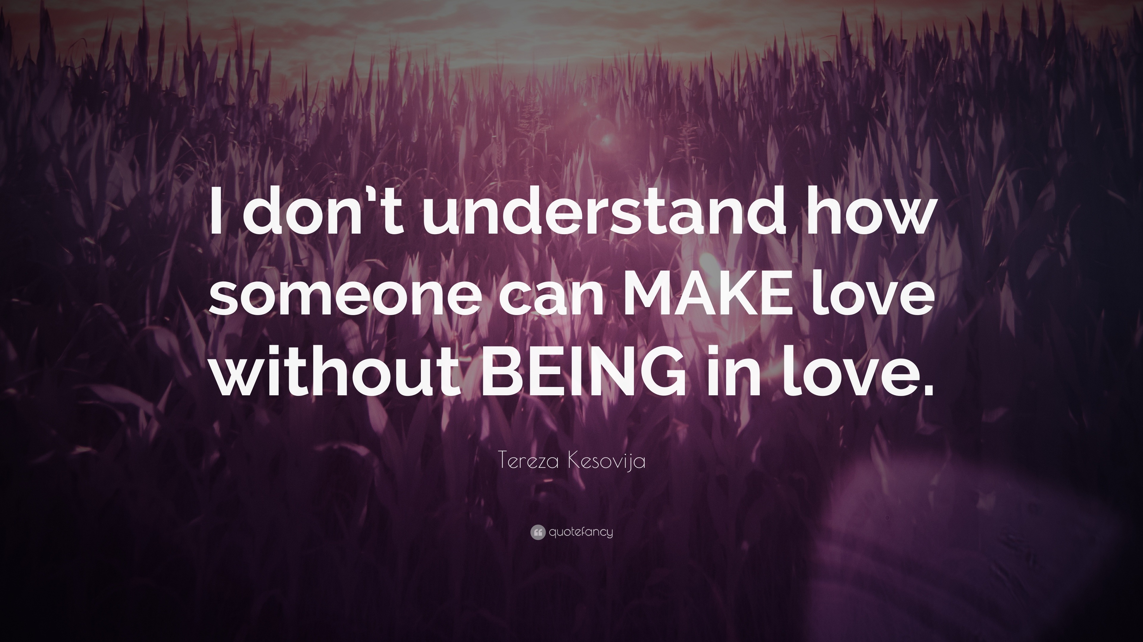 Tereza Kesovija Quote: “I don’t understand how someone can MAKE love ...