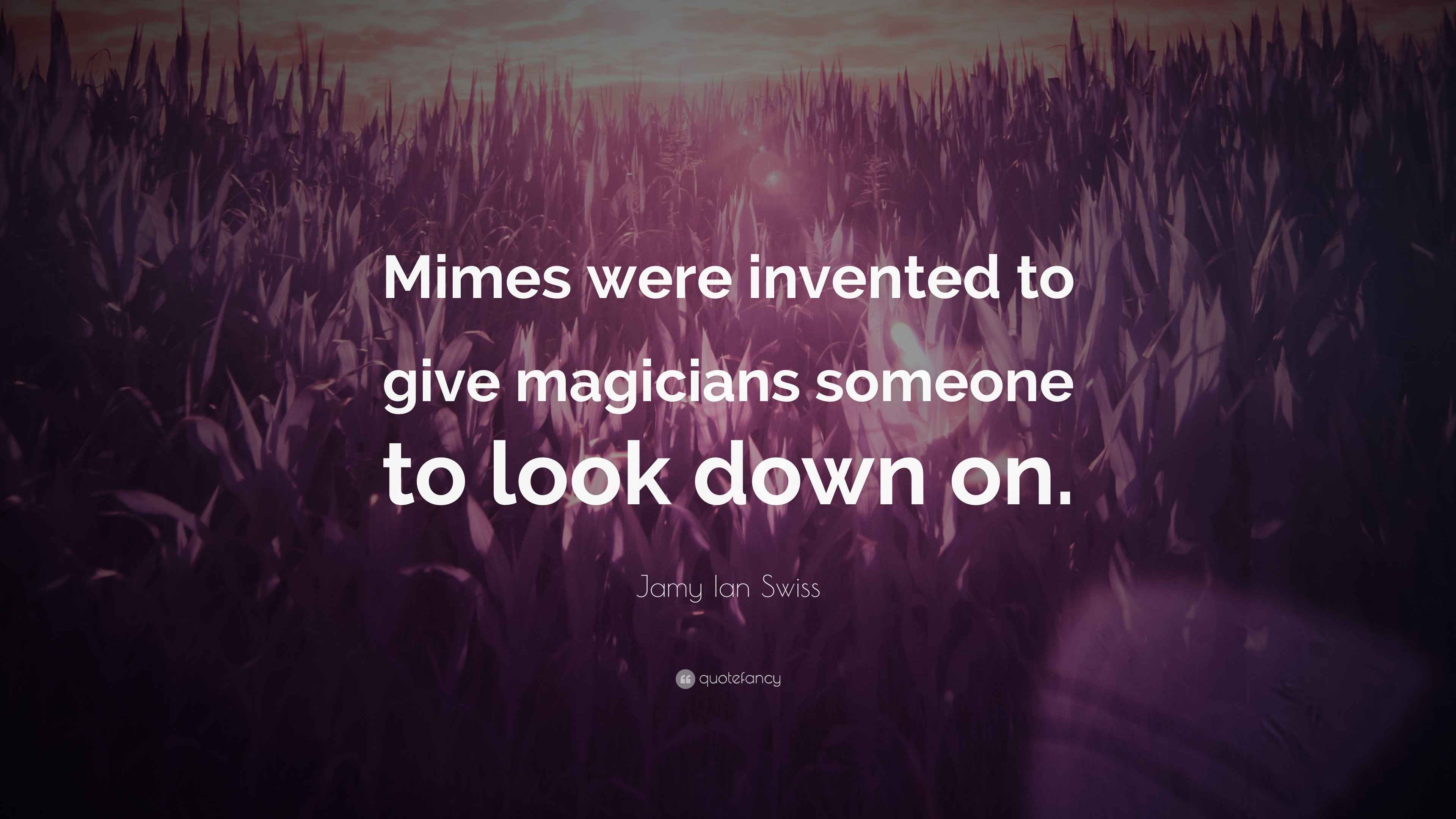 Jamy Ian Swiss Quote “Mimes were invented to give magicians someone to