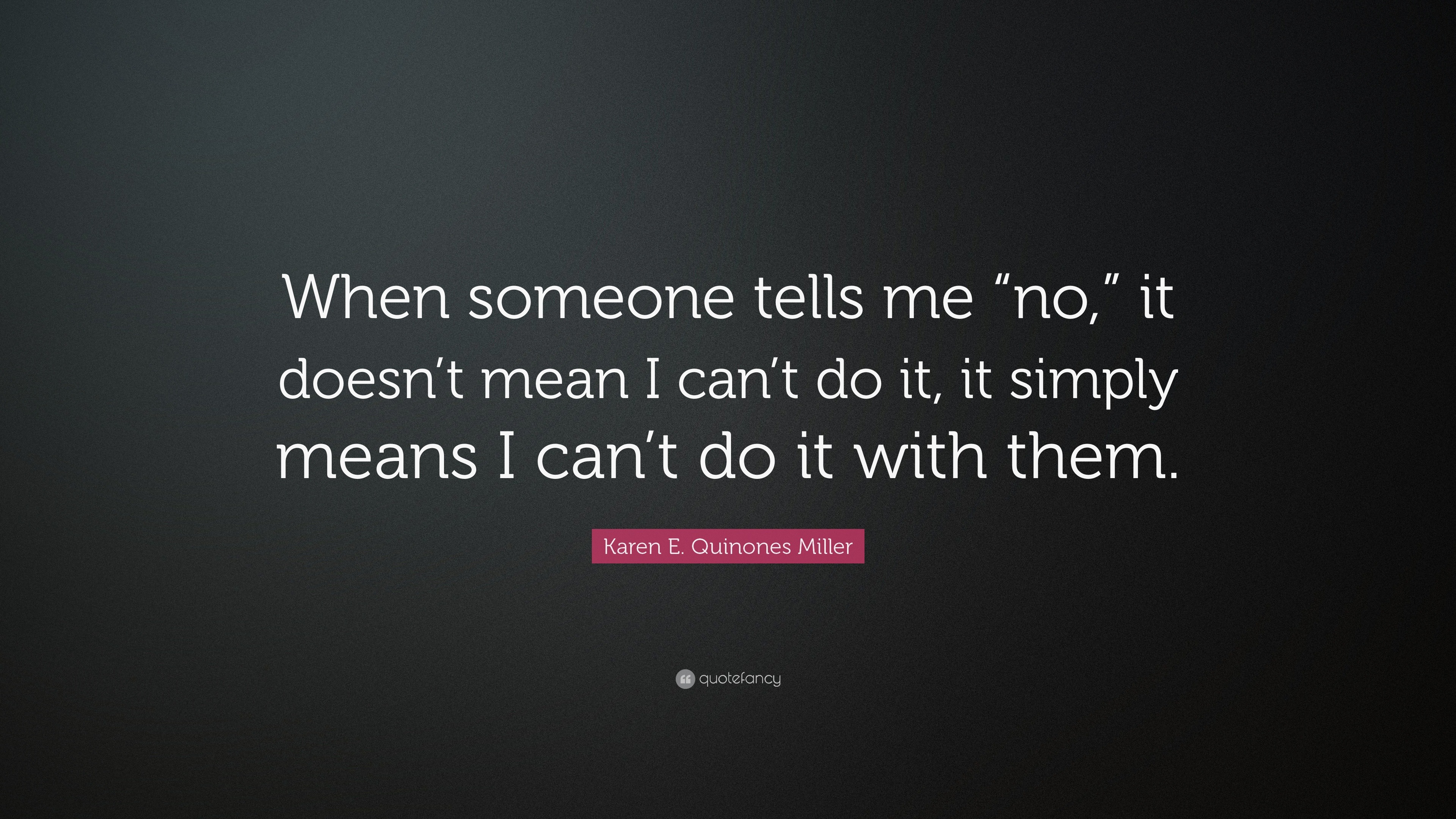 Karen E. Quinones Miller Quote “When someone tells me “no