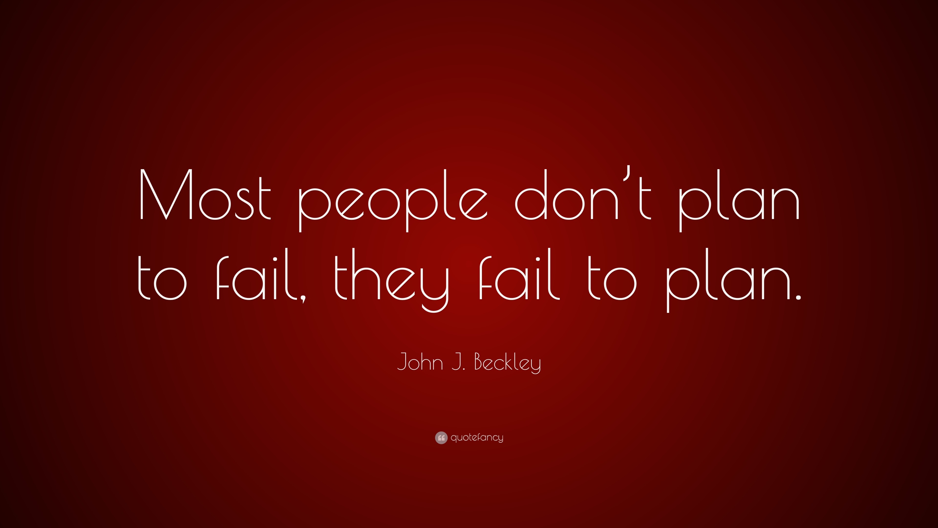 John J Beckley Quote: Most people don t plan to fail they fail to plan