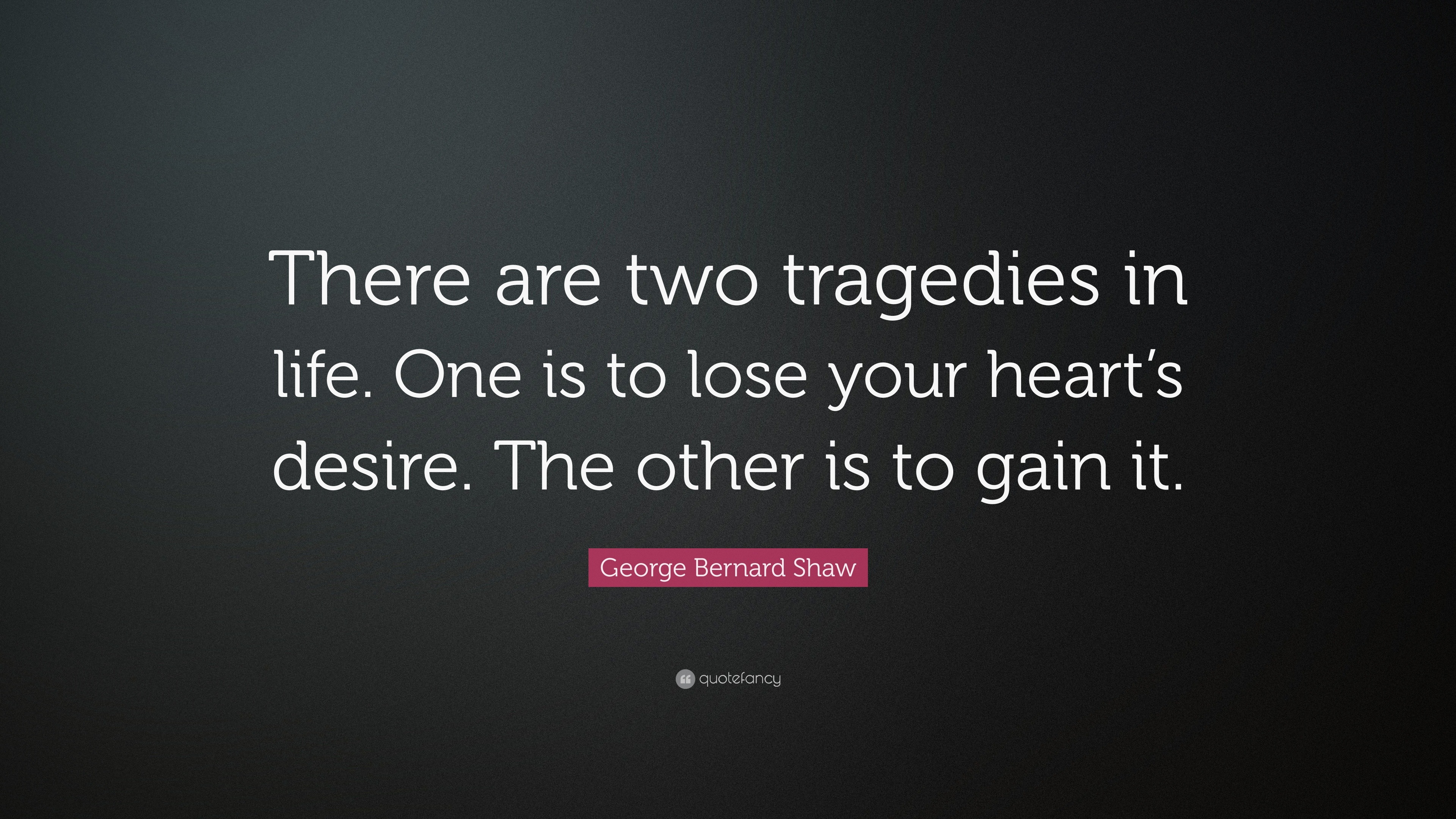 George Bernard Shaw Quote “There are two trage s in life e is to