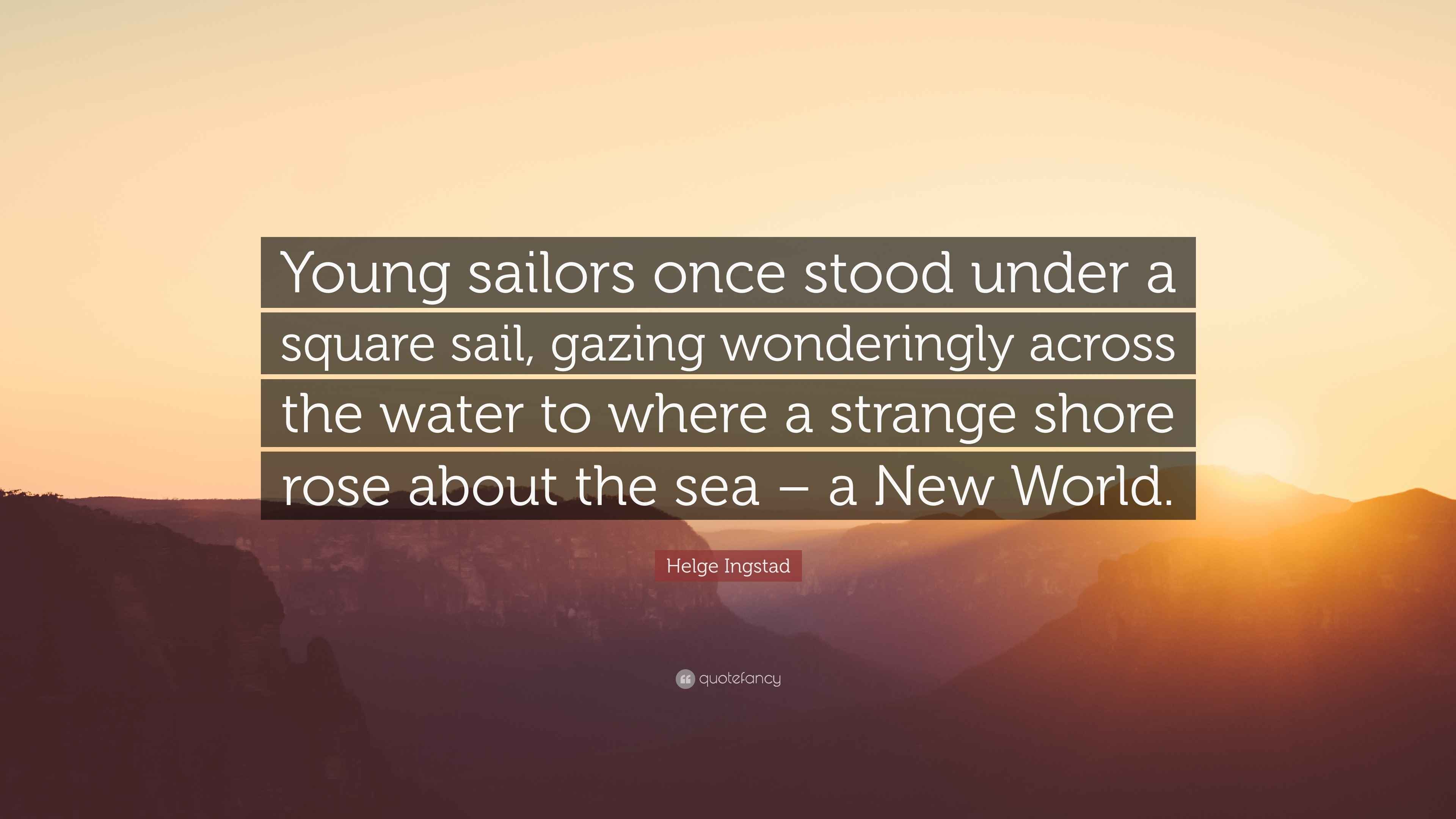 Helge Ingstad Quote Young Sailors Once Stood Under A Square Sail Helge Ingstad Quote Young Sailors Once Stood Under A Square Sail