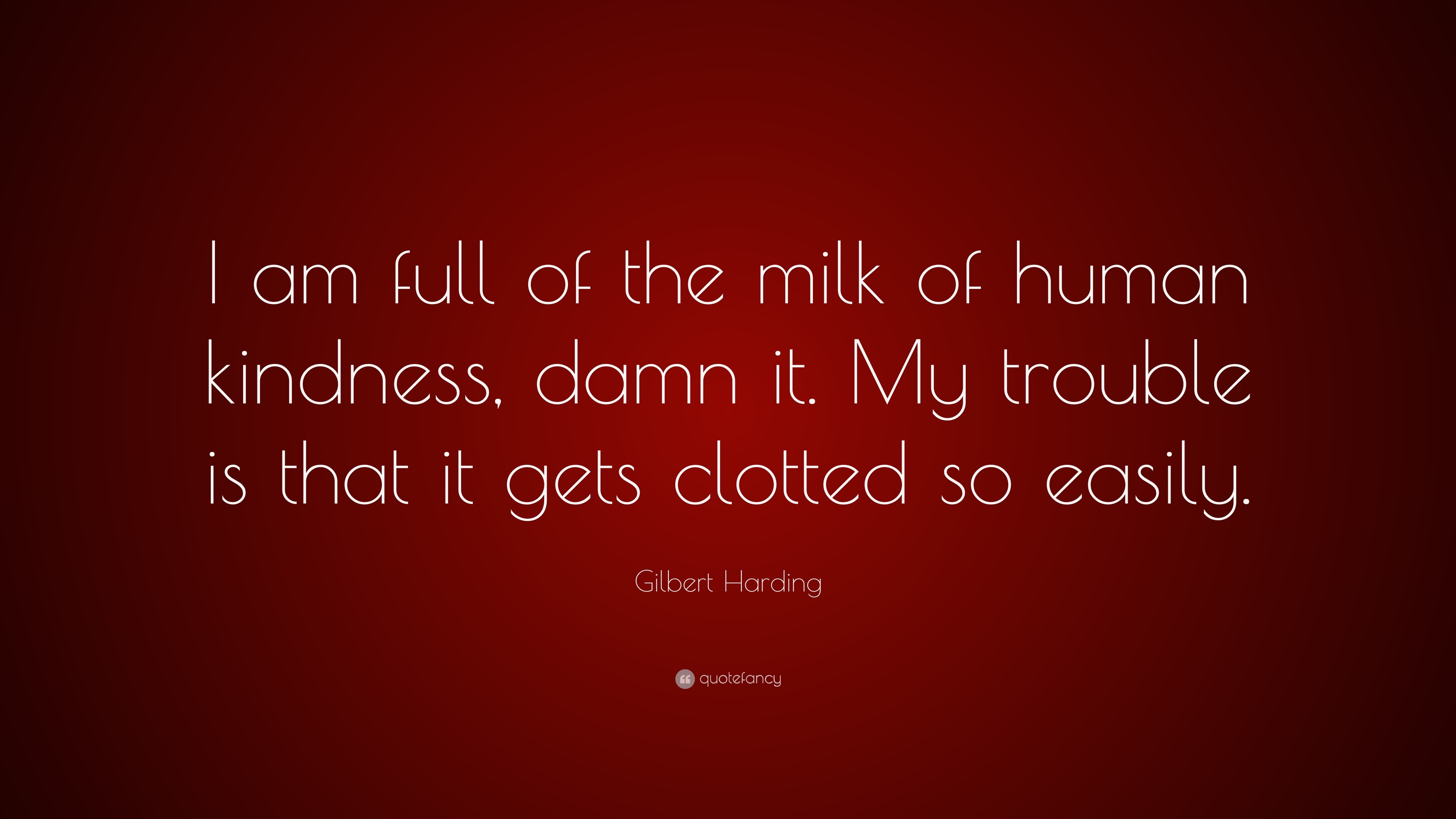 1680584-Gilbert-Harding-Quote-I-am-full-of-the-milk-of-human-kindness-damn.jpg