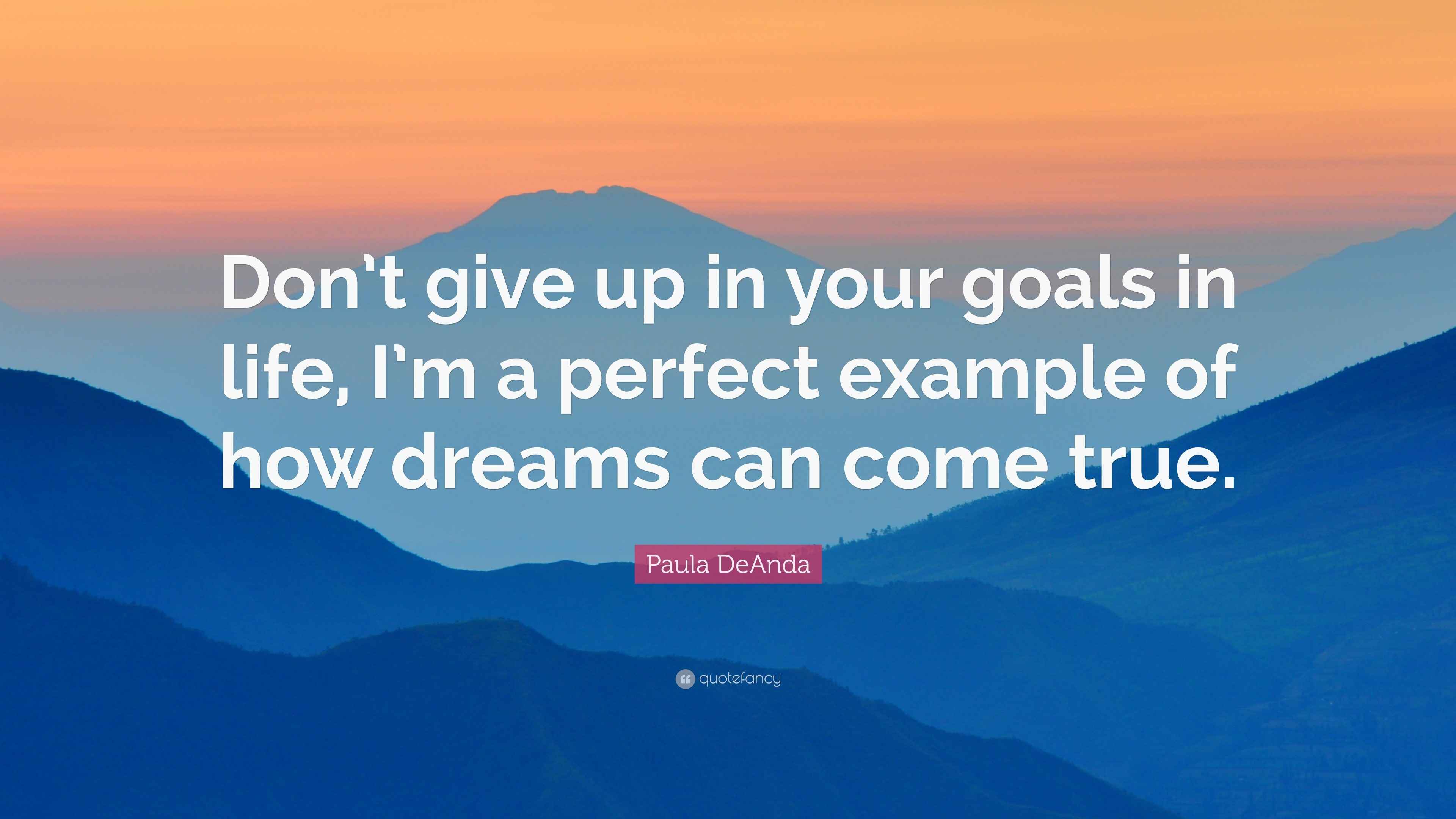 Paula DeAnda Quote “Don’t give up in your goals in life, I’m a perfect