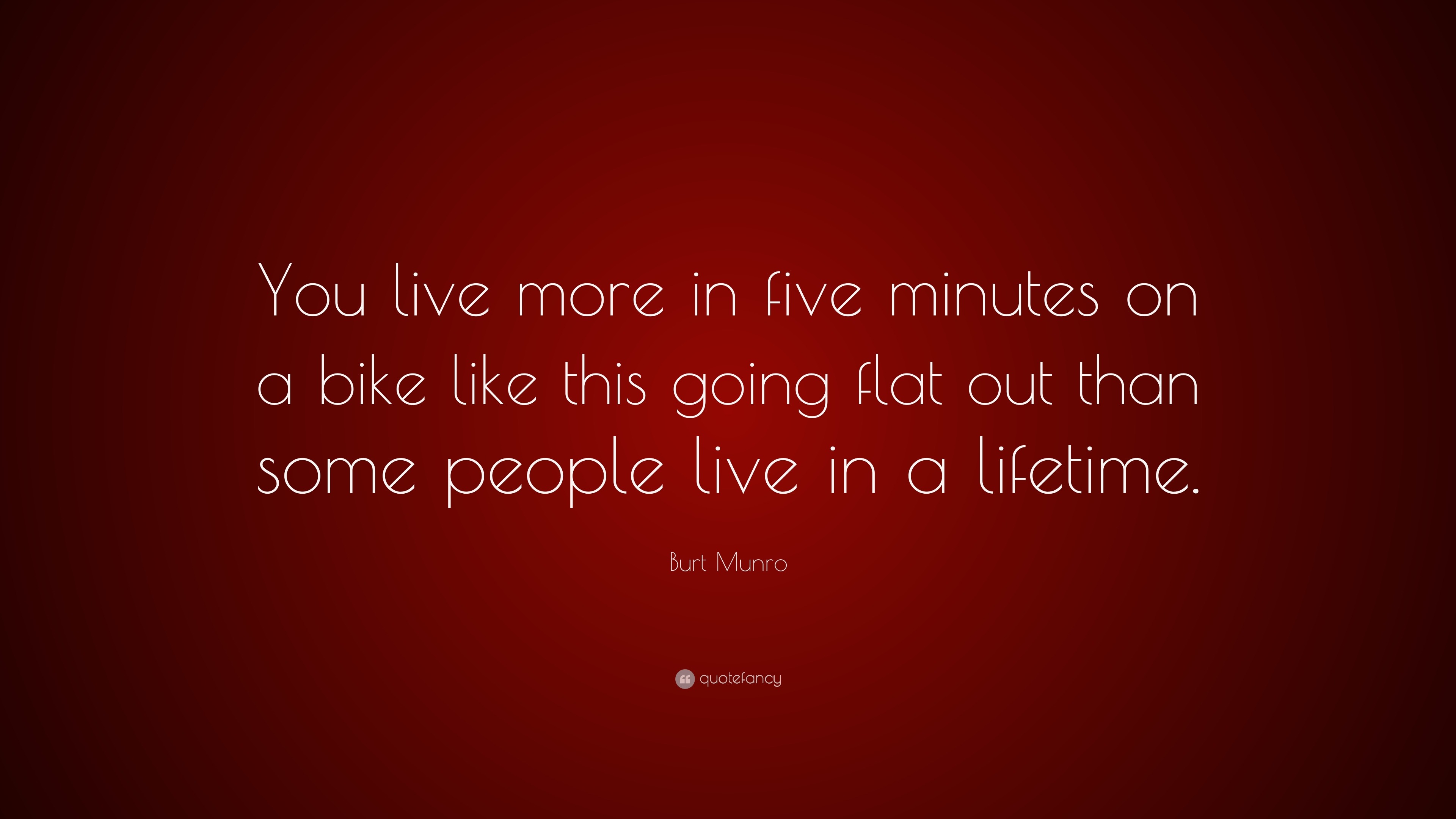 Burt Munro Quote: “You live more in five minutes on a bike like this