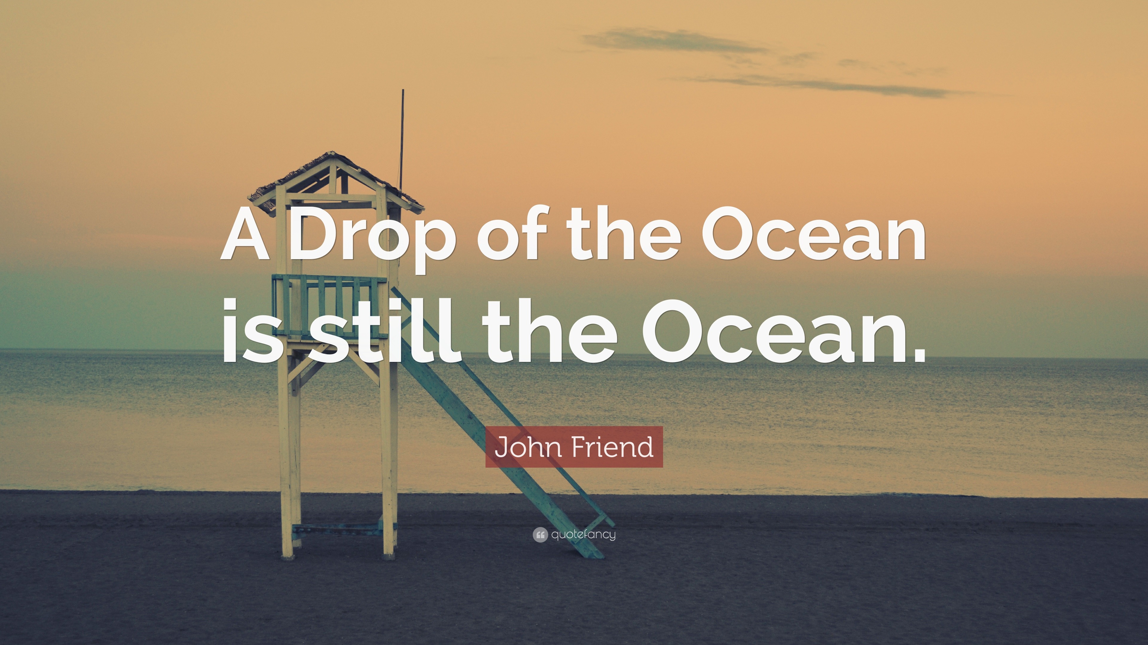 John Friend Quote: “A Drop of the Ocean is still the Ocean.”