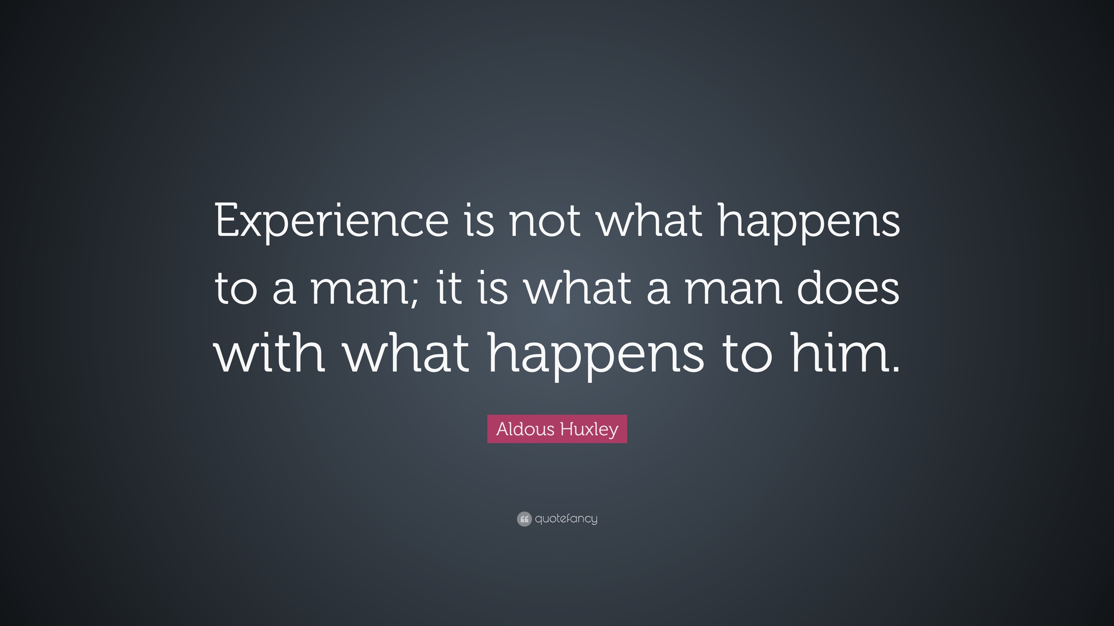 Aldous Huxley Quote: “Experience is not what happens to a man; it is ...