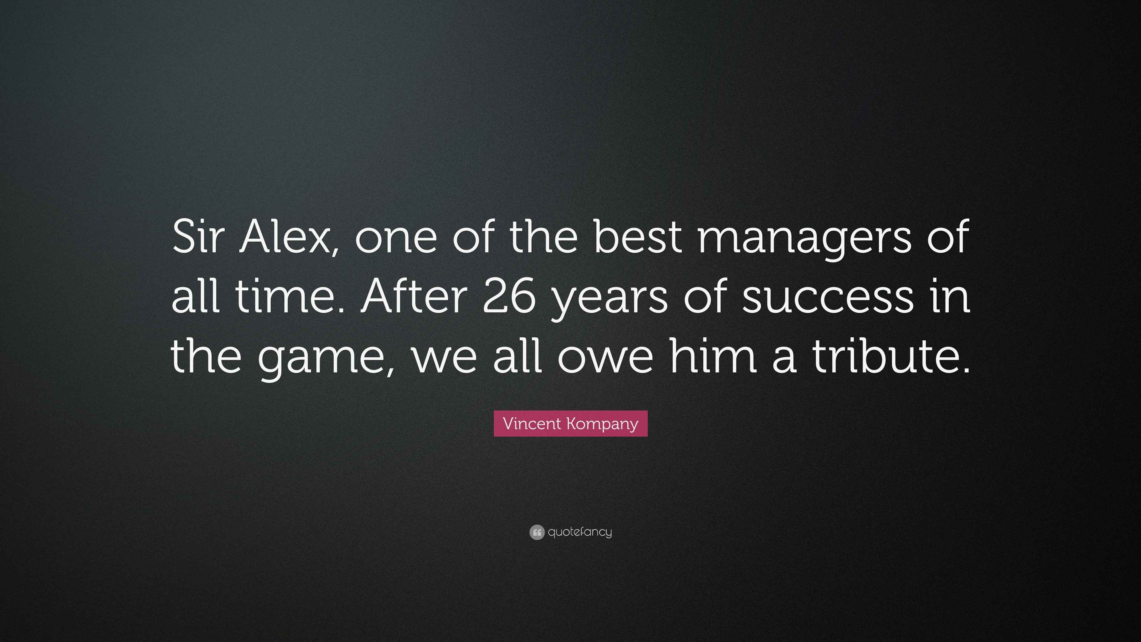 Vincent Kompany Quote “Sir Alex, one of the best managers of all time