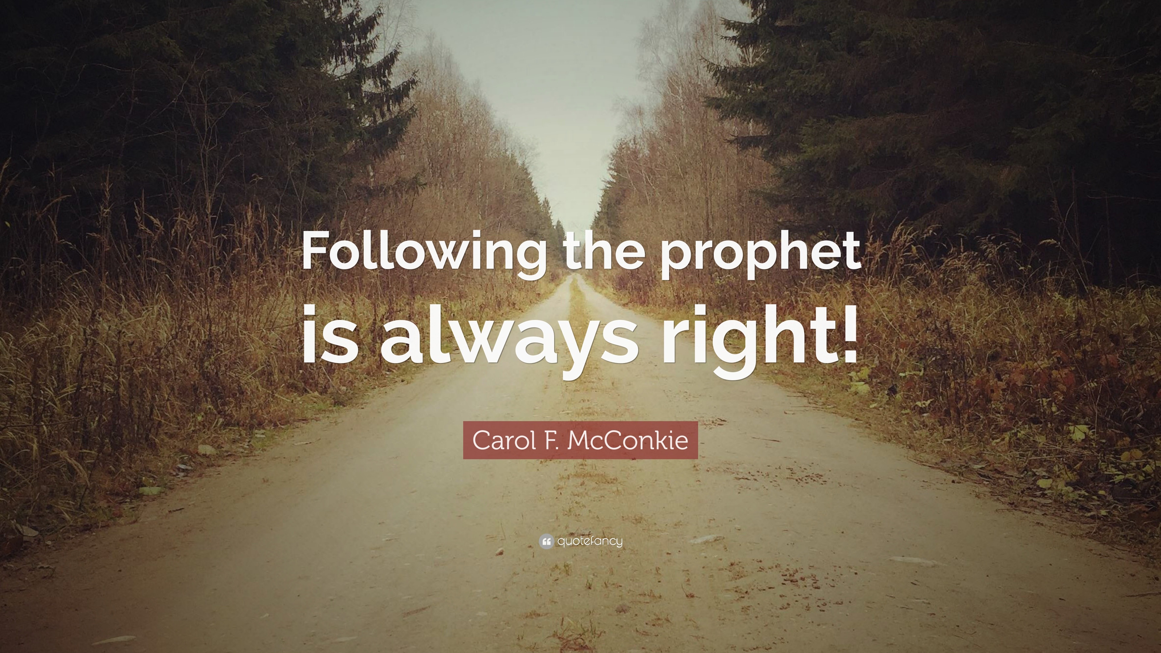 Carol F. McConkie Quote “Following the prophet is always right!”