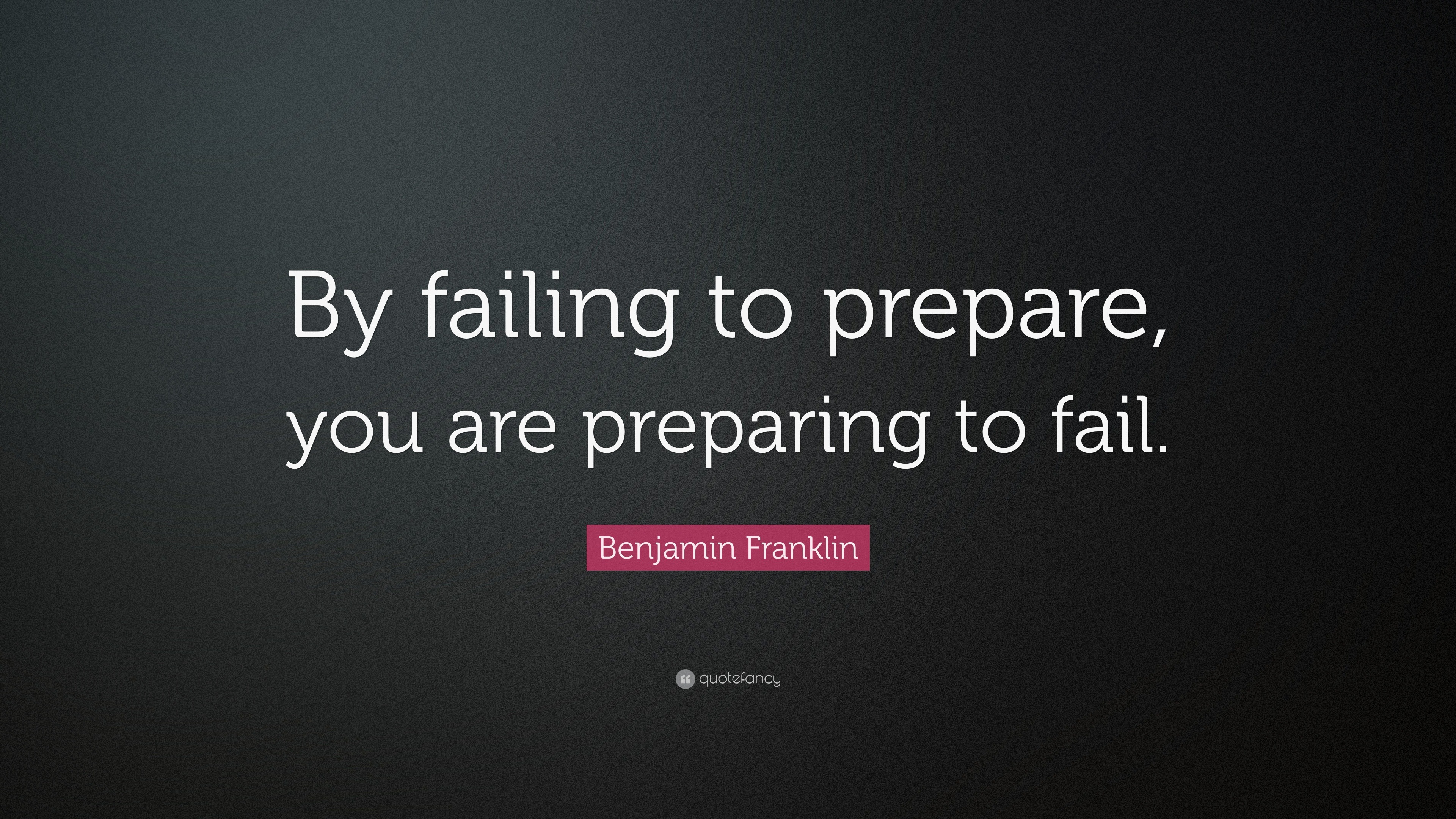 Benjamin Franklin Quote: “By failing to prepare, you are preparing to ...