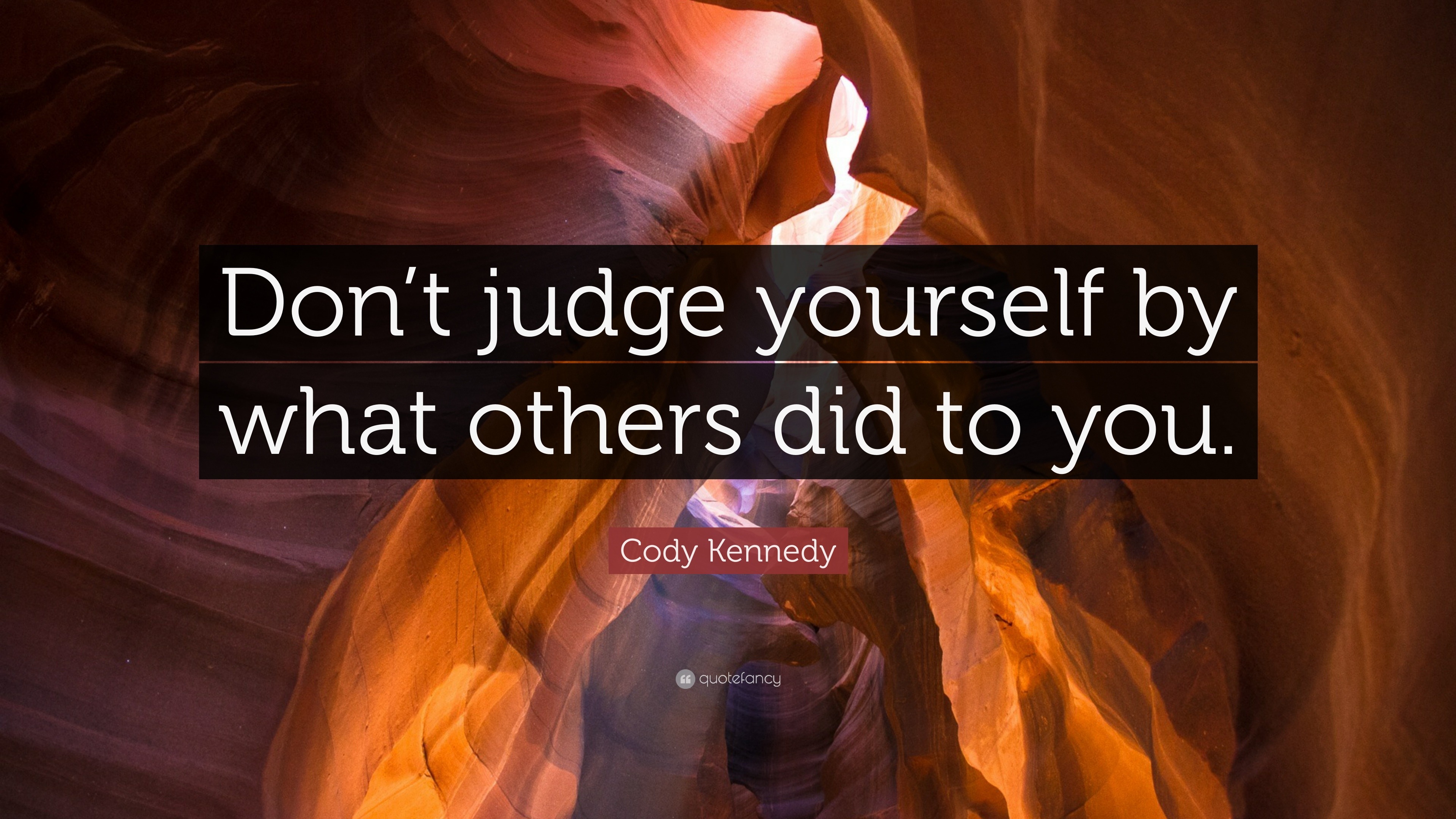 Cody Kennedy Quote: “Don’t judge yourself by what others did to you
