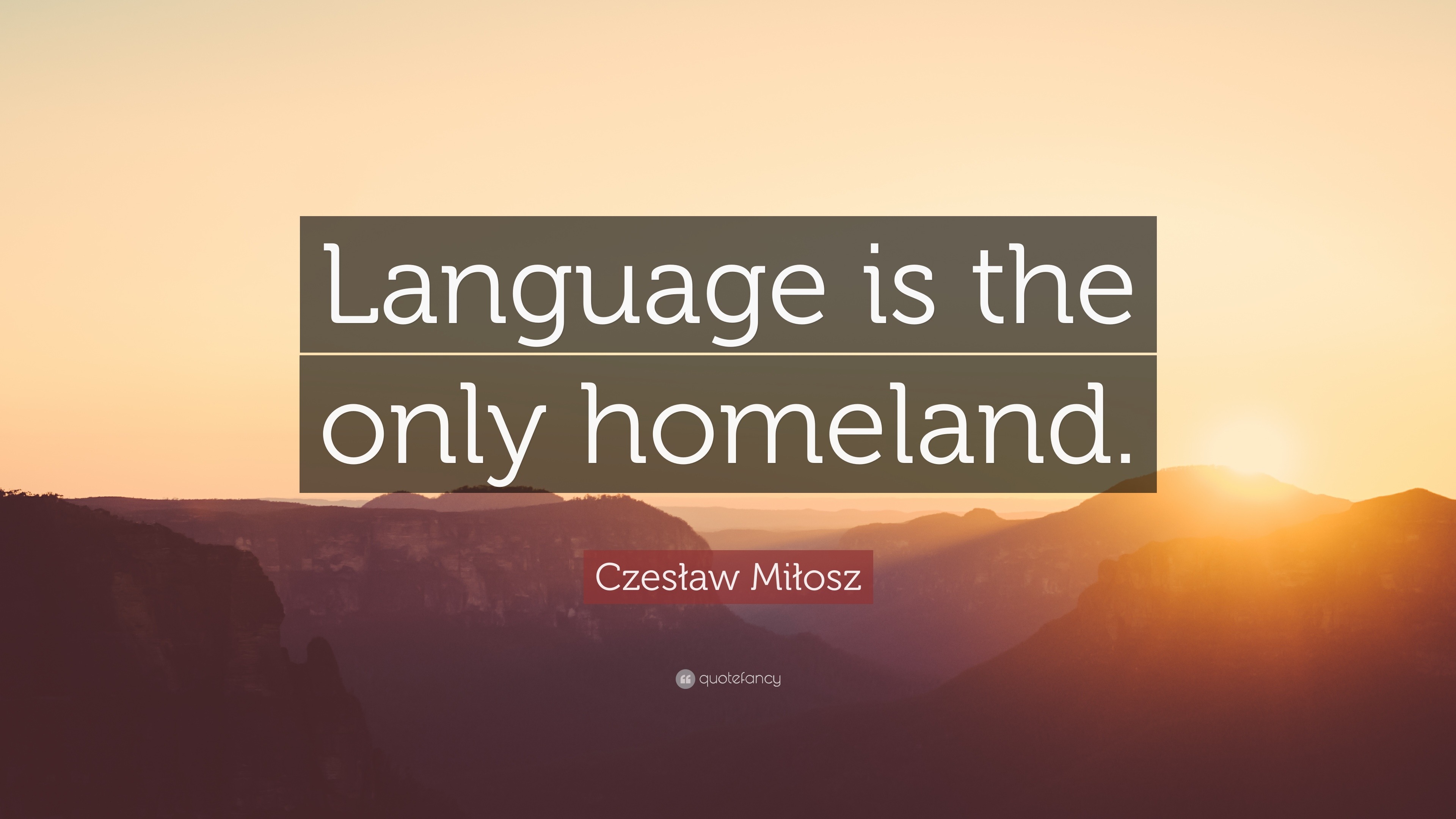 Czesław Miłosz Quote “Language is the only homeland.”