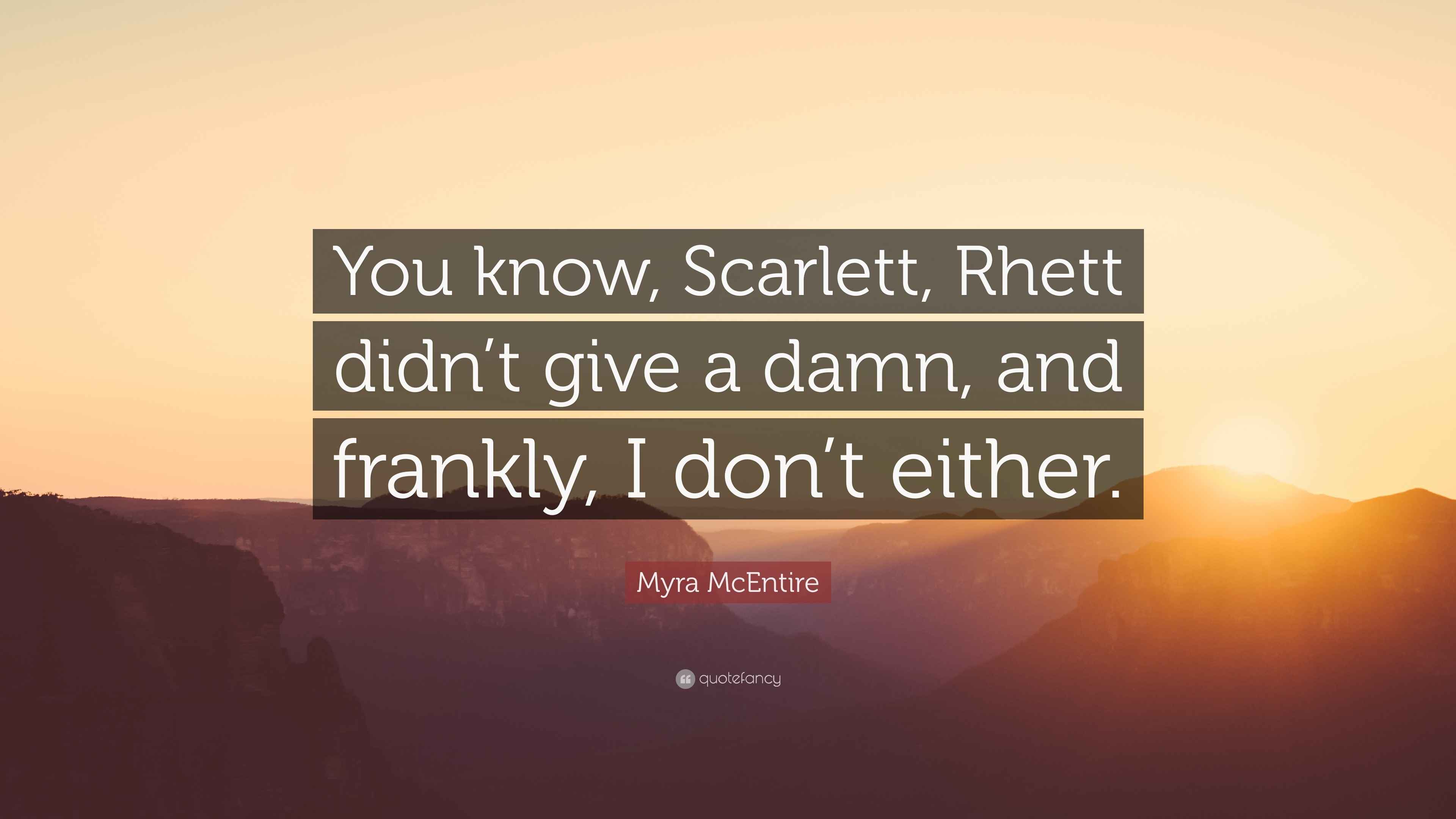 Myra McEntire Quote: “You know, Scarlett, Rhett didn't give a damn, and  frankly, I don', image size:3840x2160