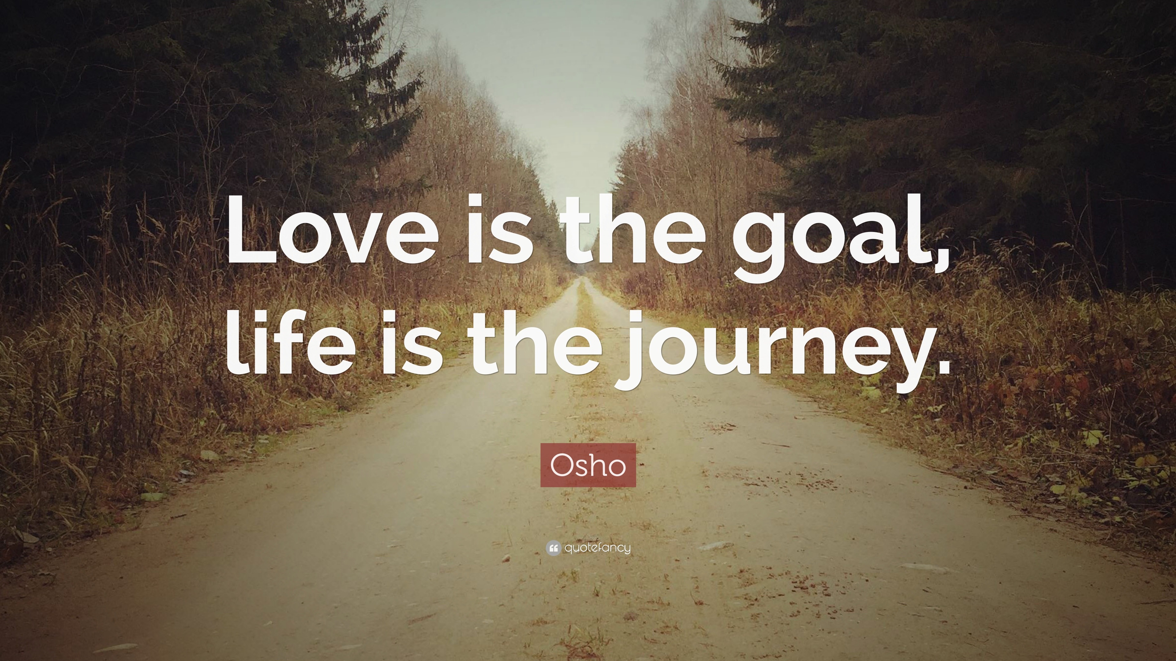 Osho Quote “Love is the goal life is the journey ”