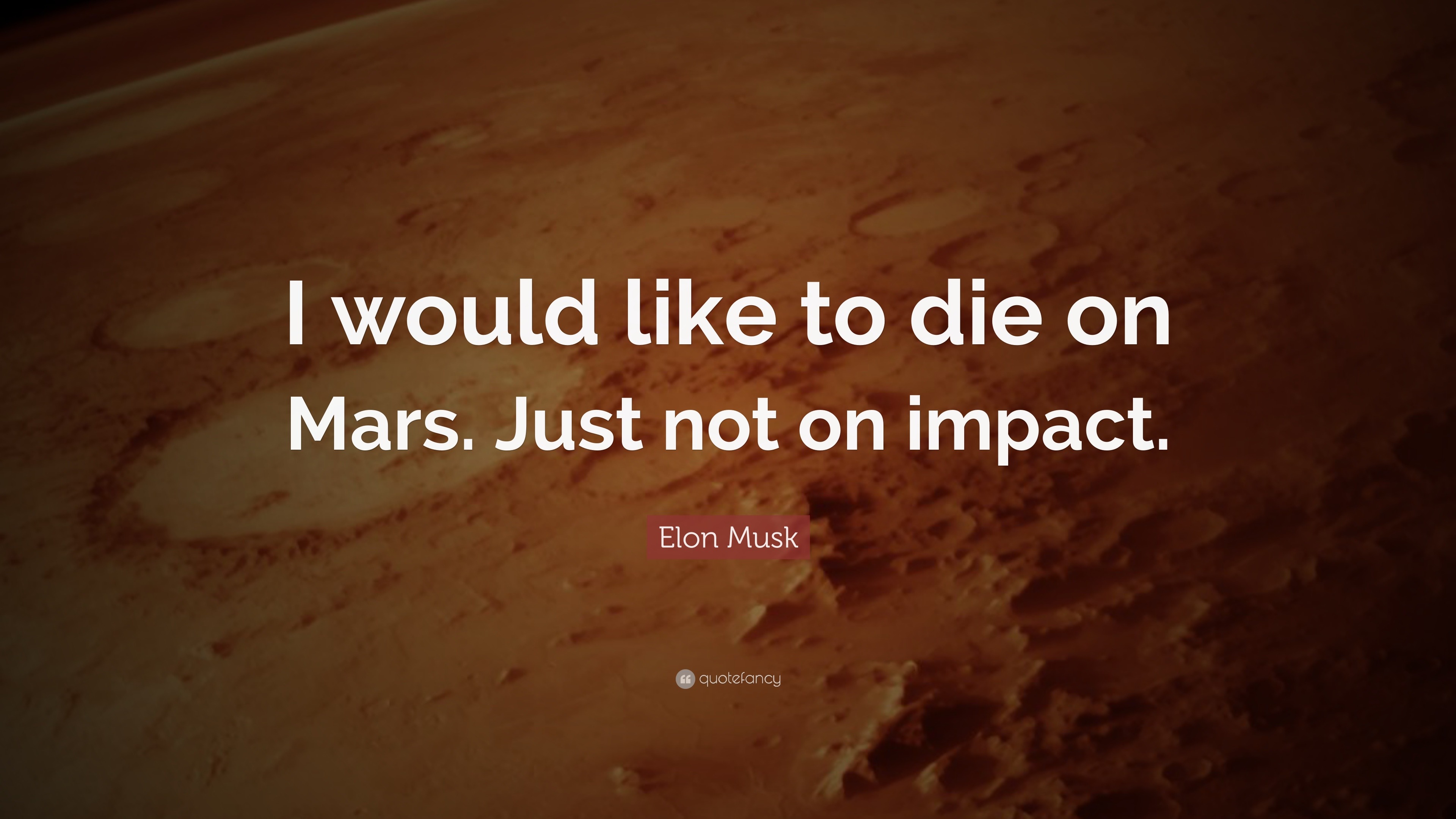 Elon Musk Quote: “I would like to die on Mars. Just not on impact.”