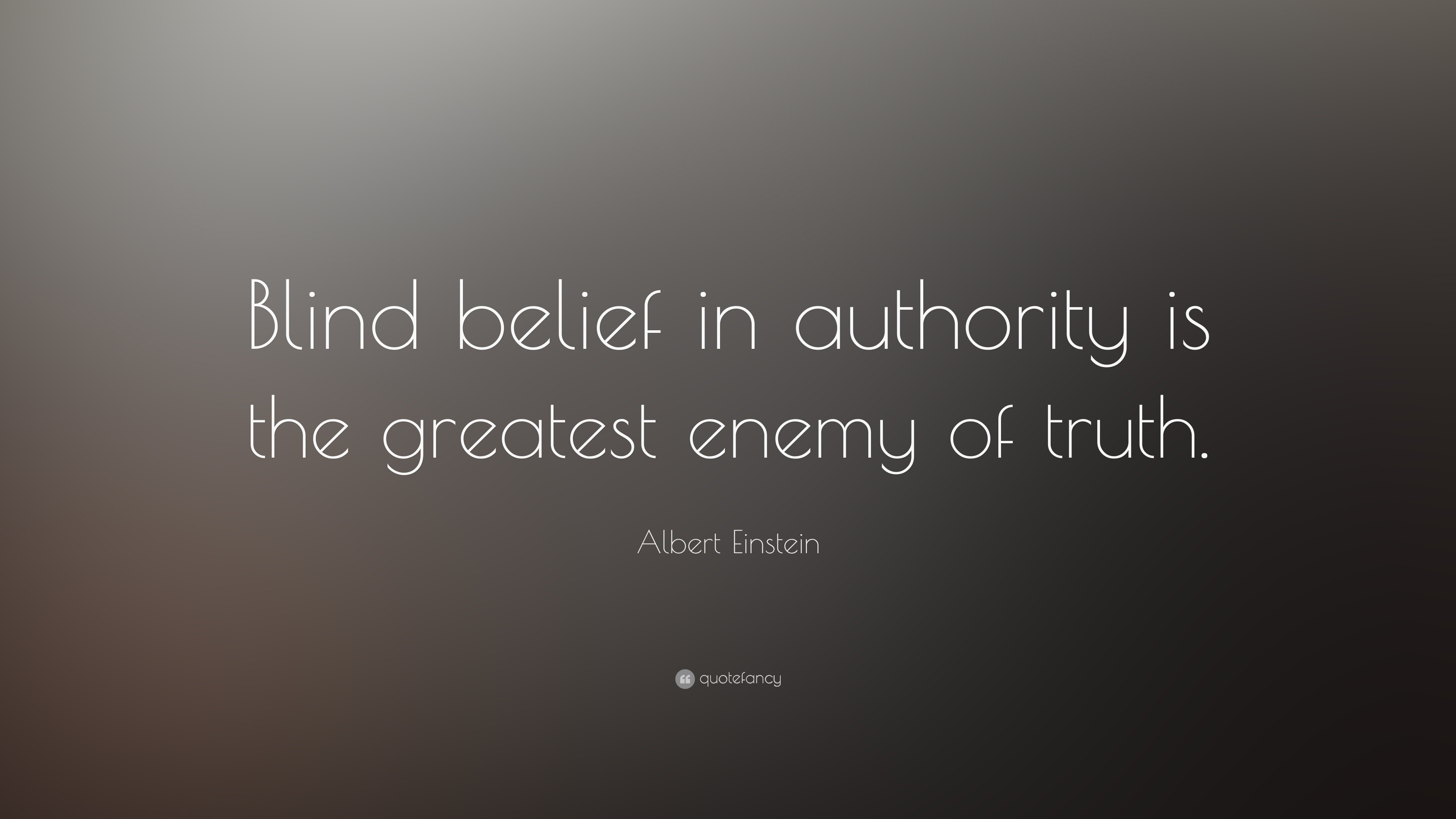 Albert Einstein Quote: “Blind belief in authority is the greatest enemy